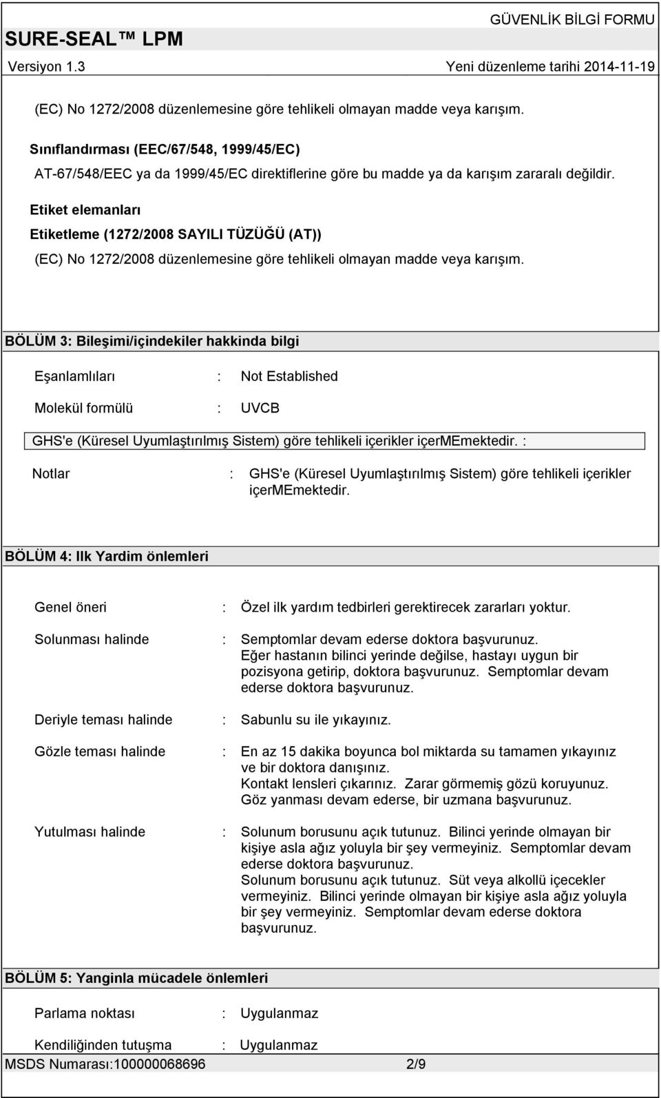 Etiket elemanları Etiketleme (1272/2008 SAYILI TÜZÜĞÜ (AT))  BÖLÜM 3: Bileşimi/içindekiler hakkinda bilgi Eşanlamlıları : Not Established Molekül formülü : UVCB GHS'e (Küresel Uyumlaştırılmış Sistem)