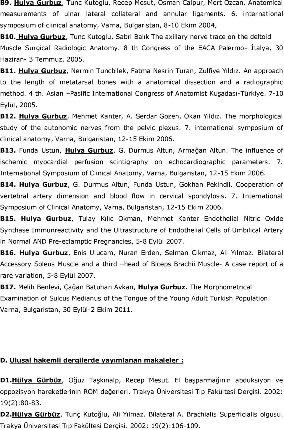 Hulya Gurbuz, Tunc Kutoglu, Sabri Balık The axillary nerve trace on the deltoid Muscle Surgical Radiologic Anatomy. 8 th Congress of the EACA Palermo- İtalya, 30 Haziran- 3 Temmuz, 2005. B11.