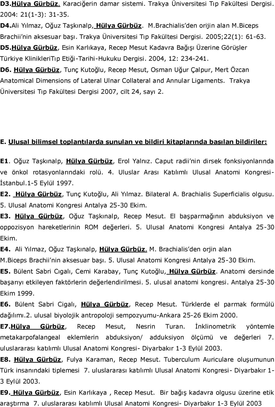 Hülya Gürbüz, Esin Karlıkaya, Recep Mesut Kadavra Bağışı Üzerine Görüşler Türkiye KlinikleriTıp Etiği-Tarihi-Hukuku Dergisi. 2004, 12: 234-241. D6.