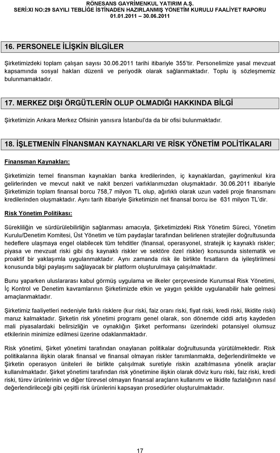 MERKEZ DIŞI ÖRGÜTLERİN OLUP OLMADIĞI HAKKINDA BİLGİ Şirketimizin Ankara Merkez Ofisinin yanısıra İstanbul da da bir ofisi bulunmaktadır. 18.