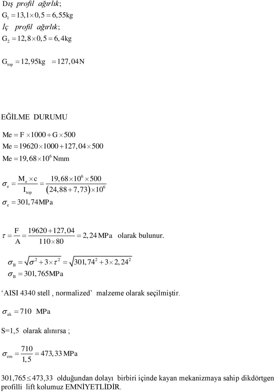 0, 74, 4 B B 0, 75MPa AS 440 stell, normalized malzeme olarak seçilmiģtir.