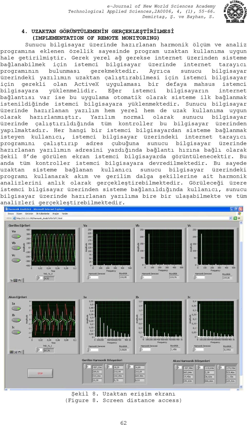 Ayrıca sunucu bilgisayar üzerindeki yazılımın uzaktan çalıştırabilmesi için istemci bilgisayar için gerekli olan ActiveX uygulaması bir defaya mahsus istemci bilgisayara yüklenmelidir.