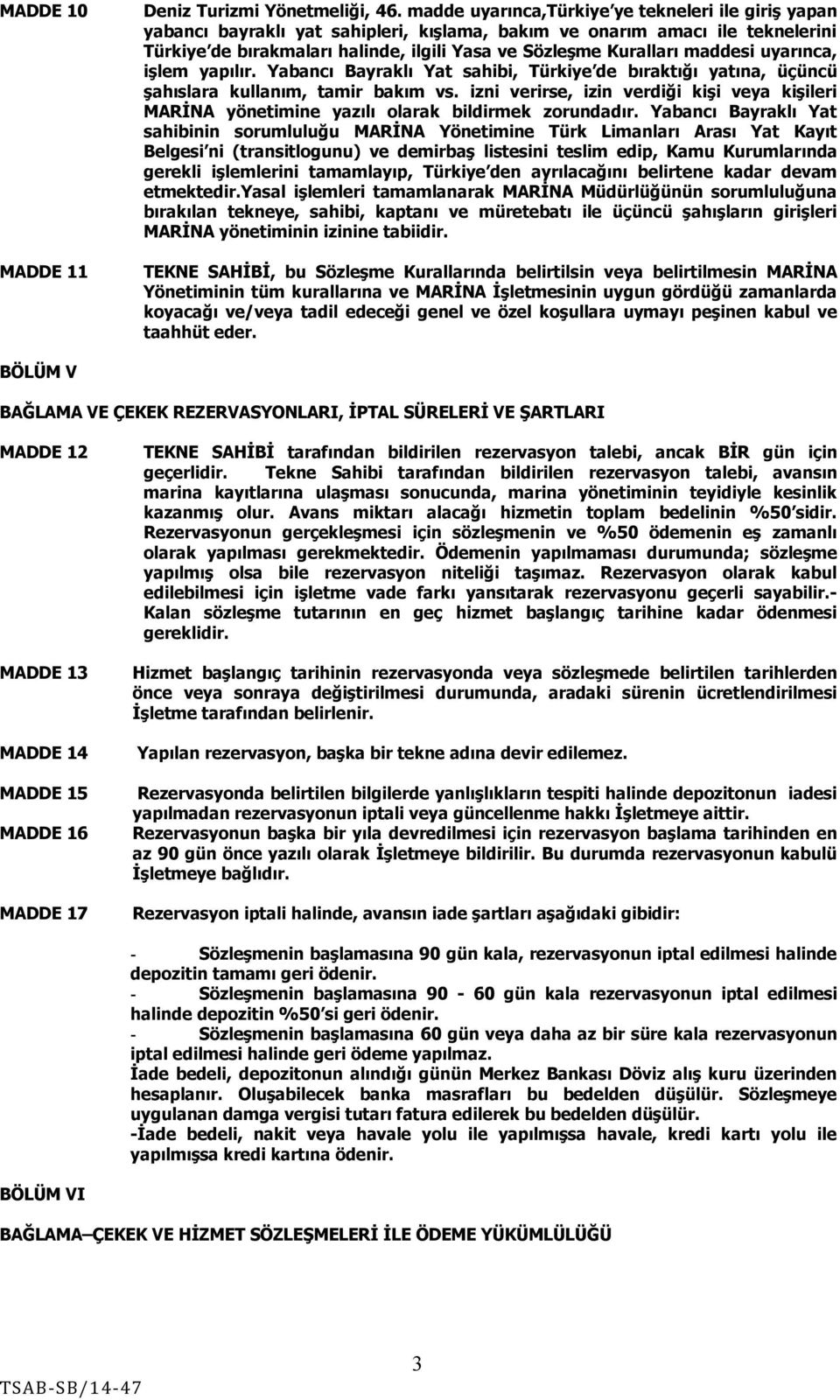 maddesi uyarınca, işlem yapılır. Yabancı Bayraklı Yat sahibi, Türkiye de bıraktığı yatına, üçüncü şahıslara kullanım, tamir bakım vs.