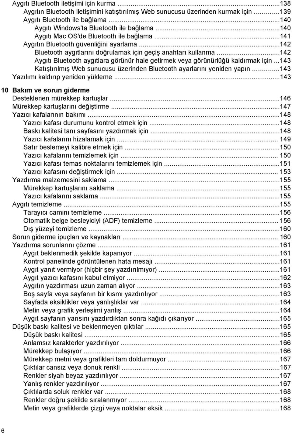 ..142 Bluetooth aygıtlarını doğrulamak için geçiş anahtarı kullanma...142 Aygıtı Bluetooth aygıtlara görünür hale getirmek veya görünürlüğü kaldırmak için.