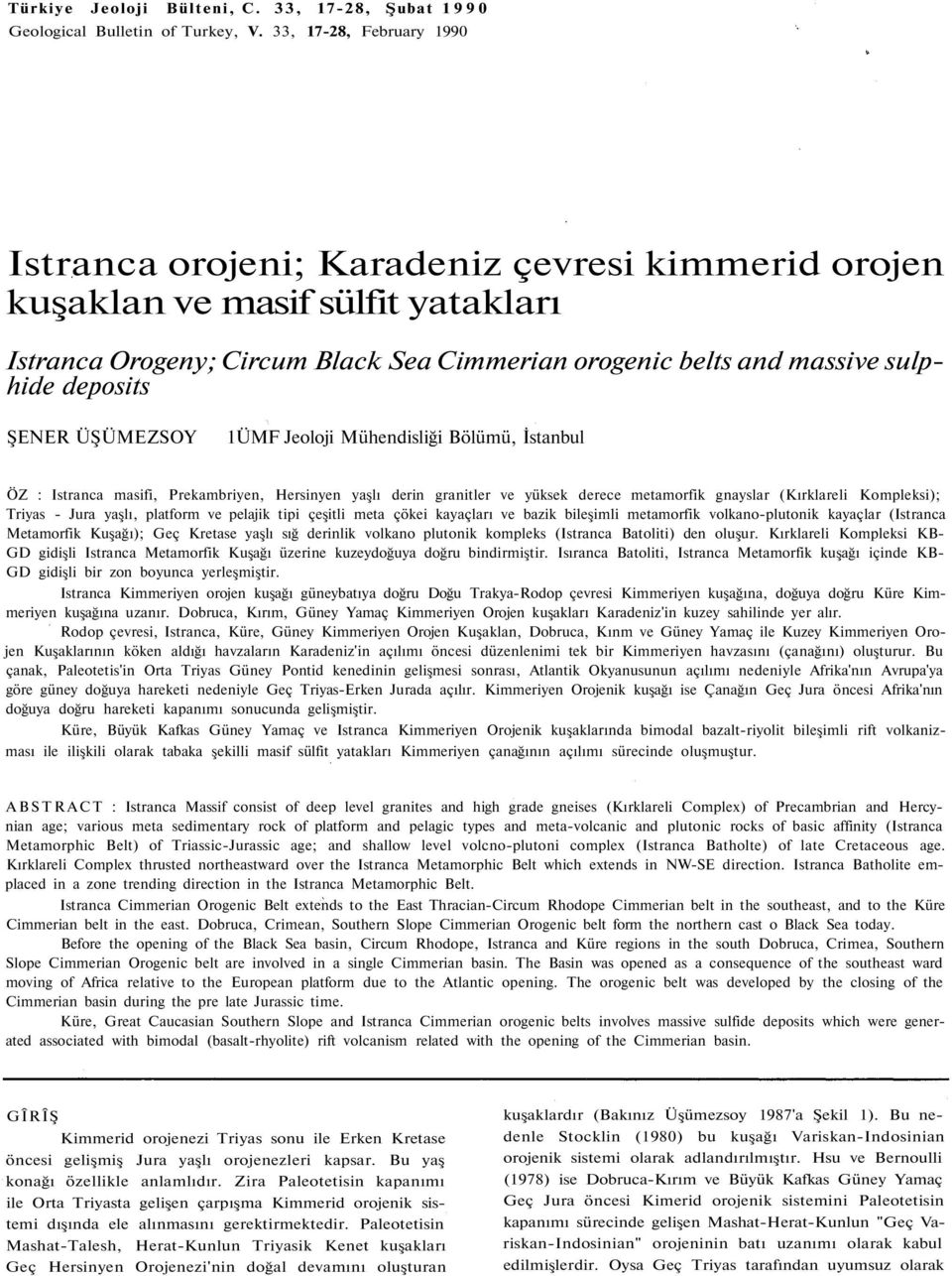 deposits ŞENER ÜŞÜMEZSOY 1ÜMF Jeoloji Mühendisliği Bölümü, İstanbul ÖZ : Istranca masifi, Prekambriyen, Hersinyen yaşlı derin granitler ve yüksek derece metamorfik gnayslar (Kırklareli Kompleksi);