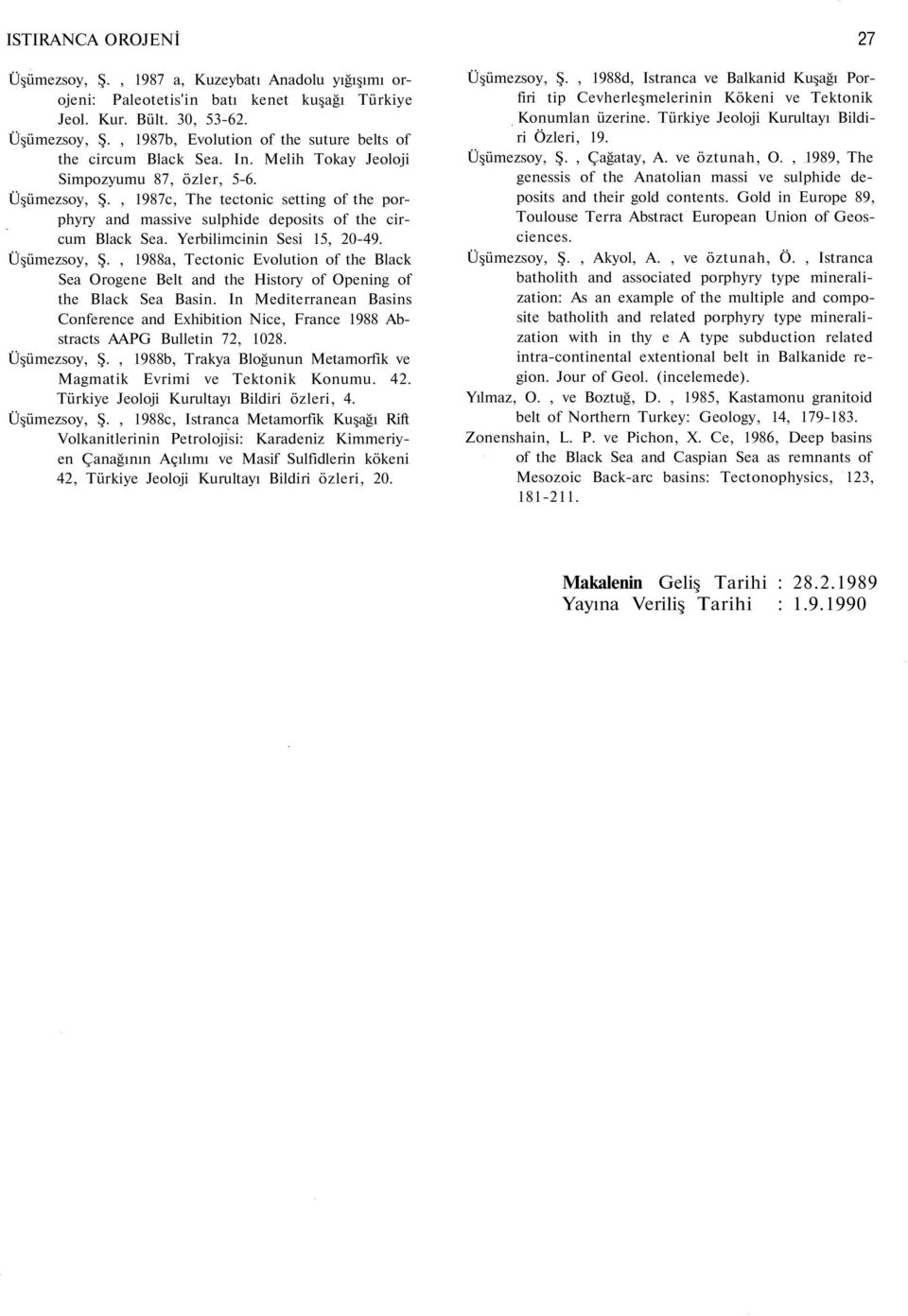 Üşümezsoy, Ş., 1988a, Tectonic Evolution of the Black Sea Orogene Belt and the History of Opening of the Black Sea Basin.