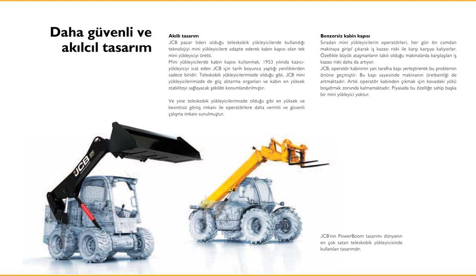 Teleskobik yükleyicilerimizde olduğu gibi, JCB mini yükleyicilerimizde de güç aktarma organları ve kabin en yüksek stabiliteyi sağlayacak şekilde konumlandırılmıştır.