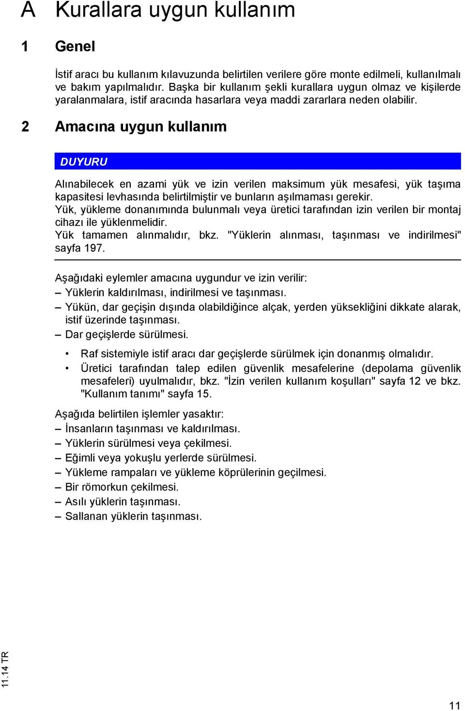 2 Amac na uygun kullan m DUYURU Al nabilecek en azami yük ve izin verilen maksimum yük mesafesi, yük ta ma kapasitesi levhas nda belirtilmi tir ve bunlar n a lmamas gerekir.