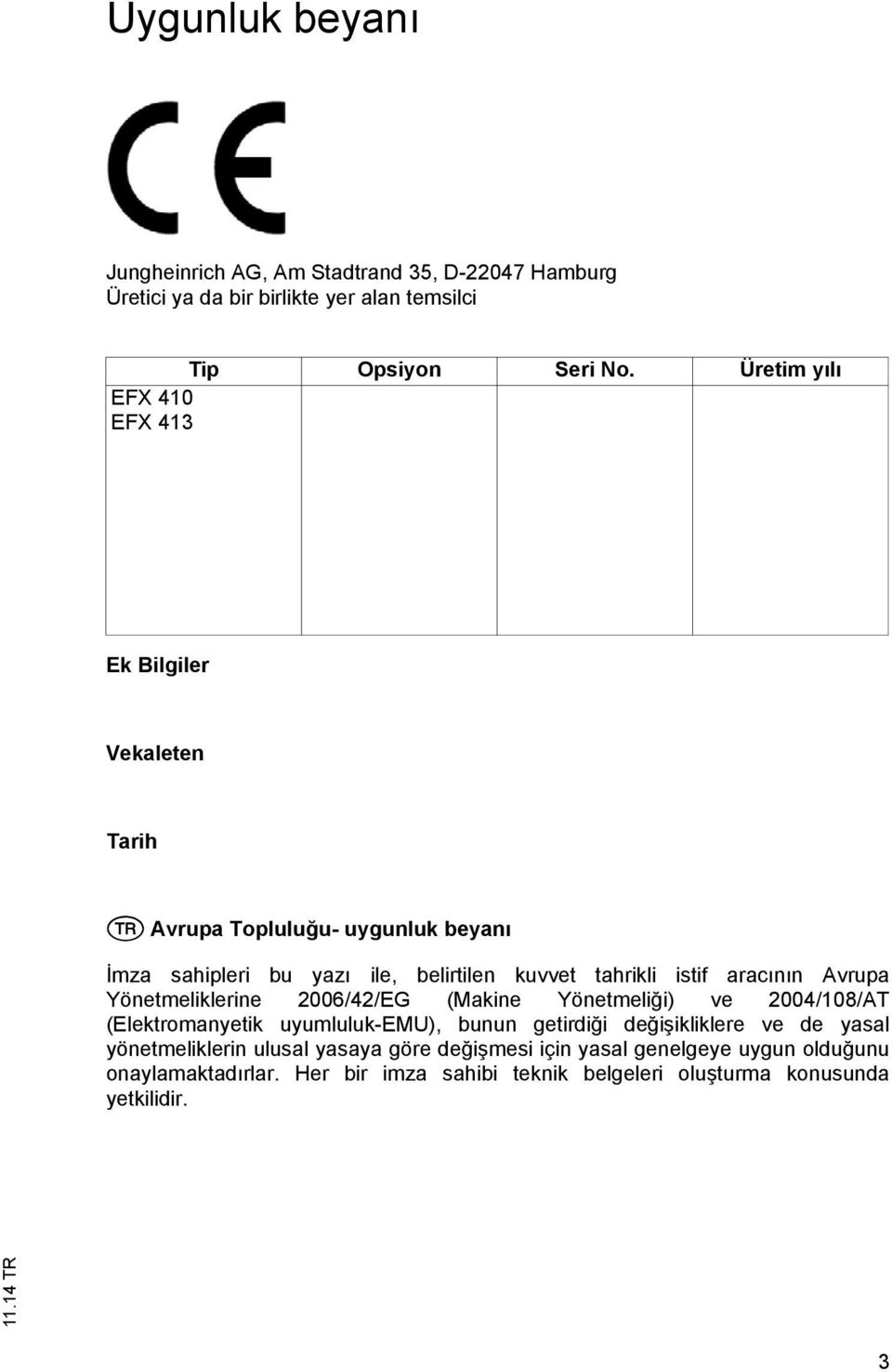 arac n n Avrupa Yönetmeliklerine 2006/42/EG (Makine Yönetmeli i) ve 2004/108/AT (Elektromanyetik uyumluluk-emu), bunun getirdi i de i ikliklere ve de