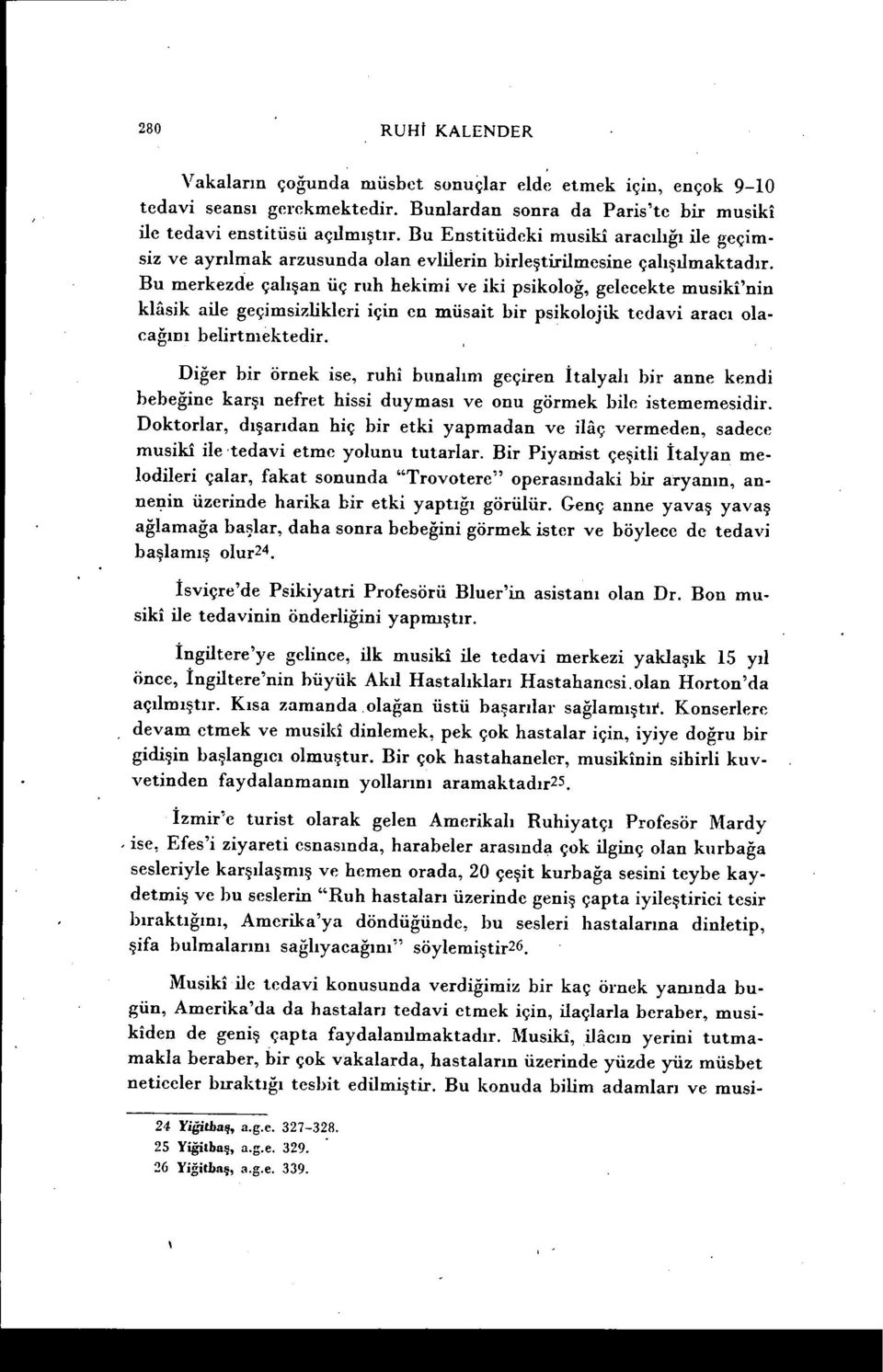 Bu merkezde çalışan üç ruh hekim i ve iki psikoloğ, gelecekte musiki'nin klasik aile geçimsizlikleri için en müsait bir psikolojik tedavi aracı olacağını belirtmektedir.