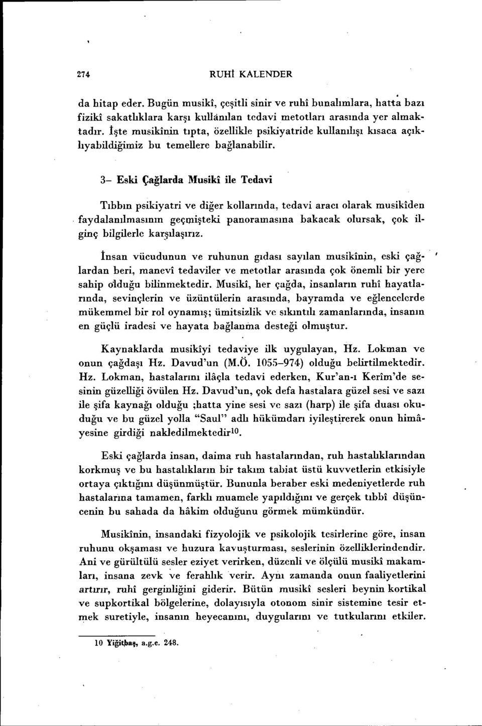 3- Eski Çağlarda Musiki ile Tedavi Tıbbın psikiyatri ve diğer kollarında, tedavi aracı olarak musiklden. faydalanılmasının geçmişteki panoramasına bakacak olursak, çok ilginç bilgilerle karşılaşırız.