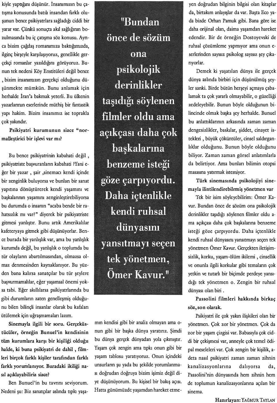 Bunun tek nedeni Köy Enstitüleri değil bence, bizim insarumızın gerçekçi olduğunu düşünmekte mümkün. Bunu anlamak için herhalde İran'a bakmak yeterli.