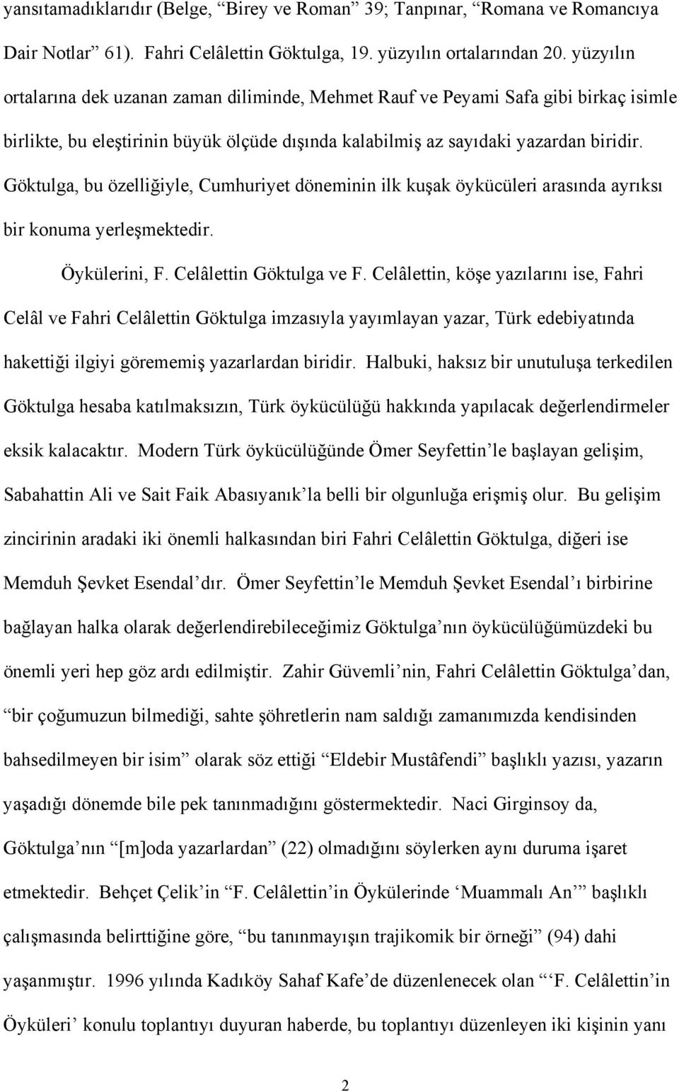 Göktulga, bu özelliğiyle, Cumhuriyet döneminin ilk kuşak öykücüleri arasında ayrıksı bir konuma yerleşmektedir. Öykülerini, F. Celâlettin Göktulga ve F.