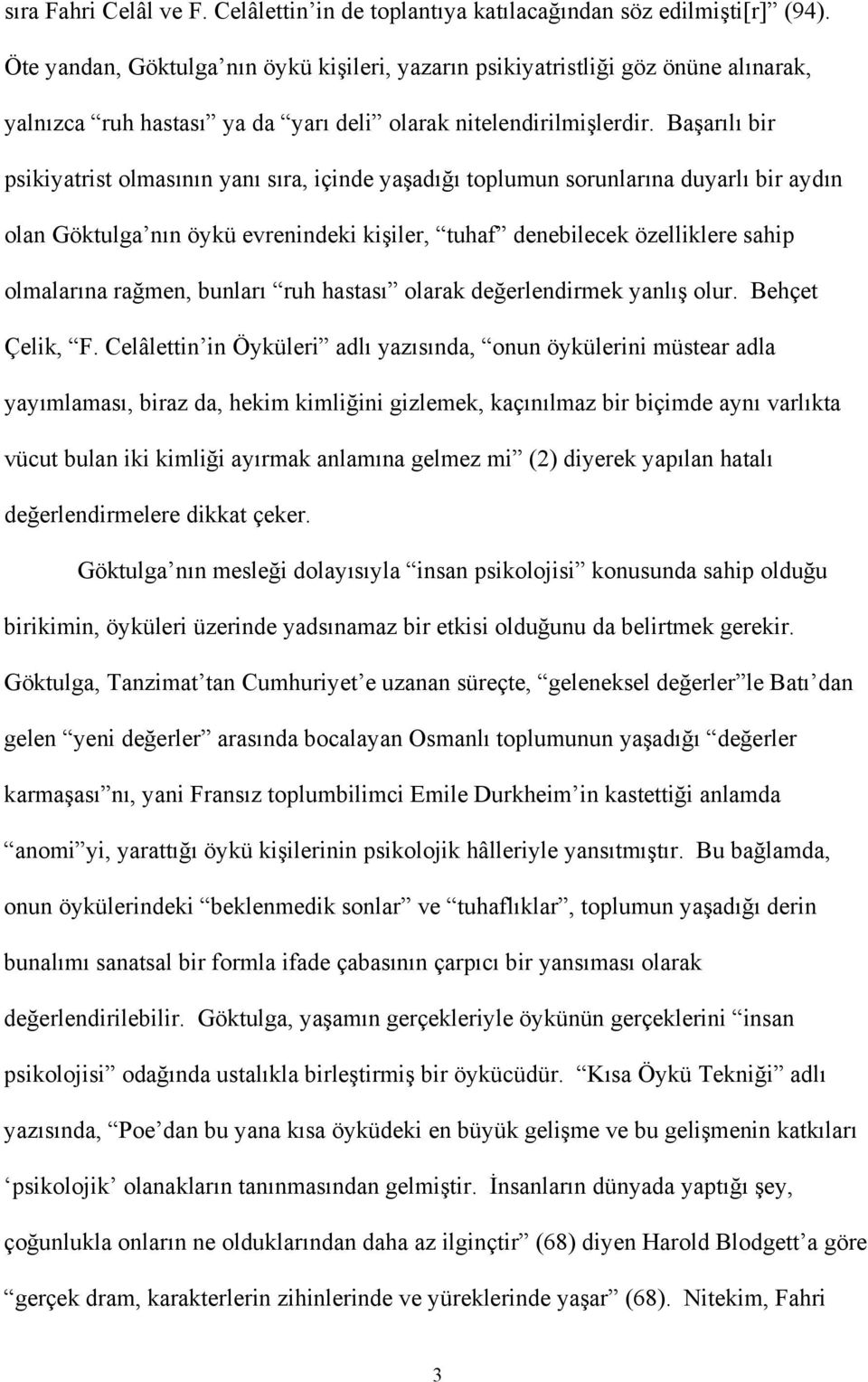 Başarılı bir psikiyatrist olmasının yanı sıra, içinde yaşadığı toplumun sorunlarına duyarlı bir aydın olan Göktulga nın öykü evrenindeki kişiler, tuhaf denebilecek özelliklere sahip olmalarına