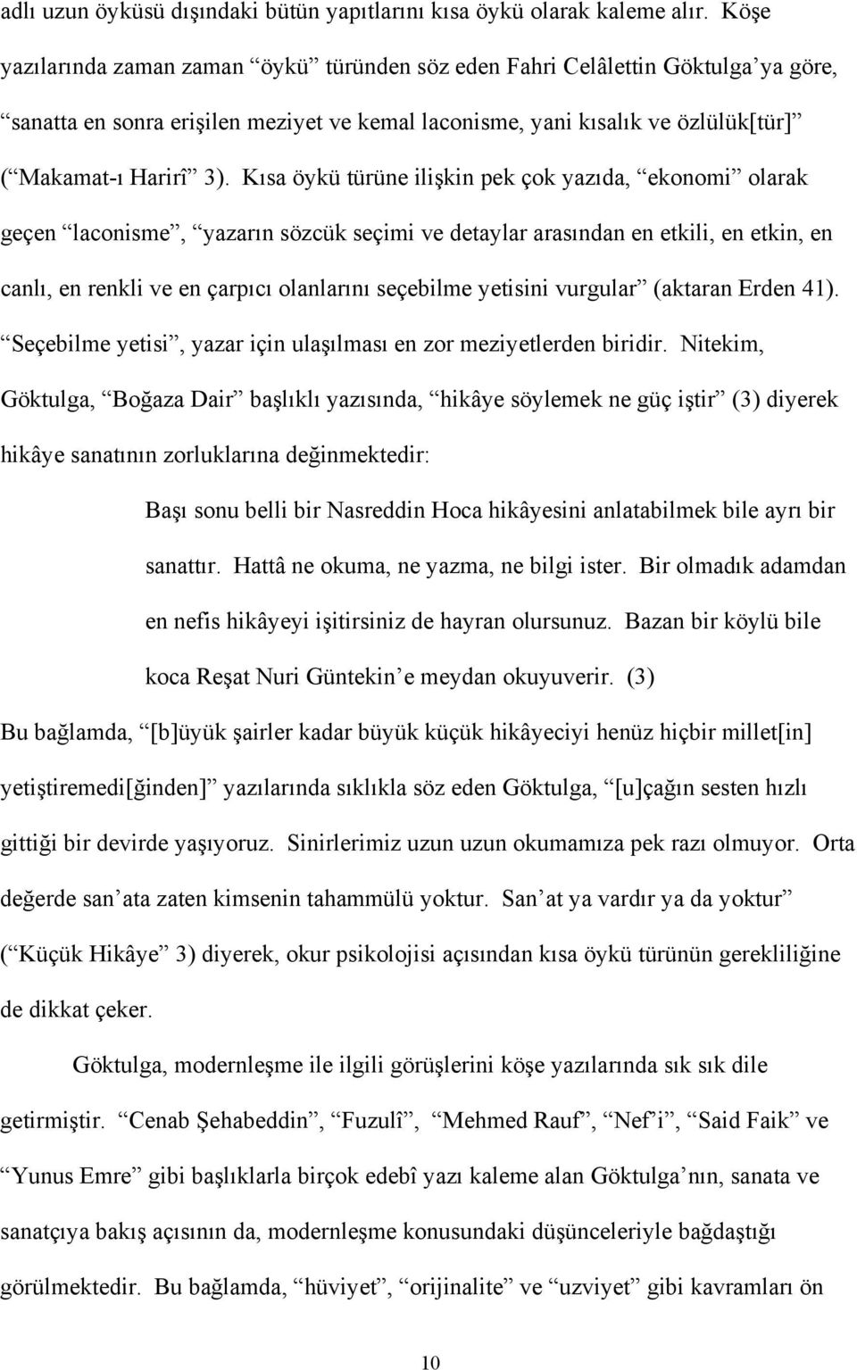 Kısa öykü türüne ilişkin pek çok yazıda, ekonomi olarak geçen laconisme, yazarın sözcük seçimi ve detaylar arasından en etkili, en etkin, en canlı, en renkli ve en çarpıcı olanlarını seçebilme