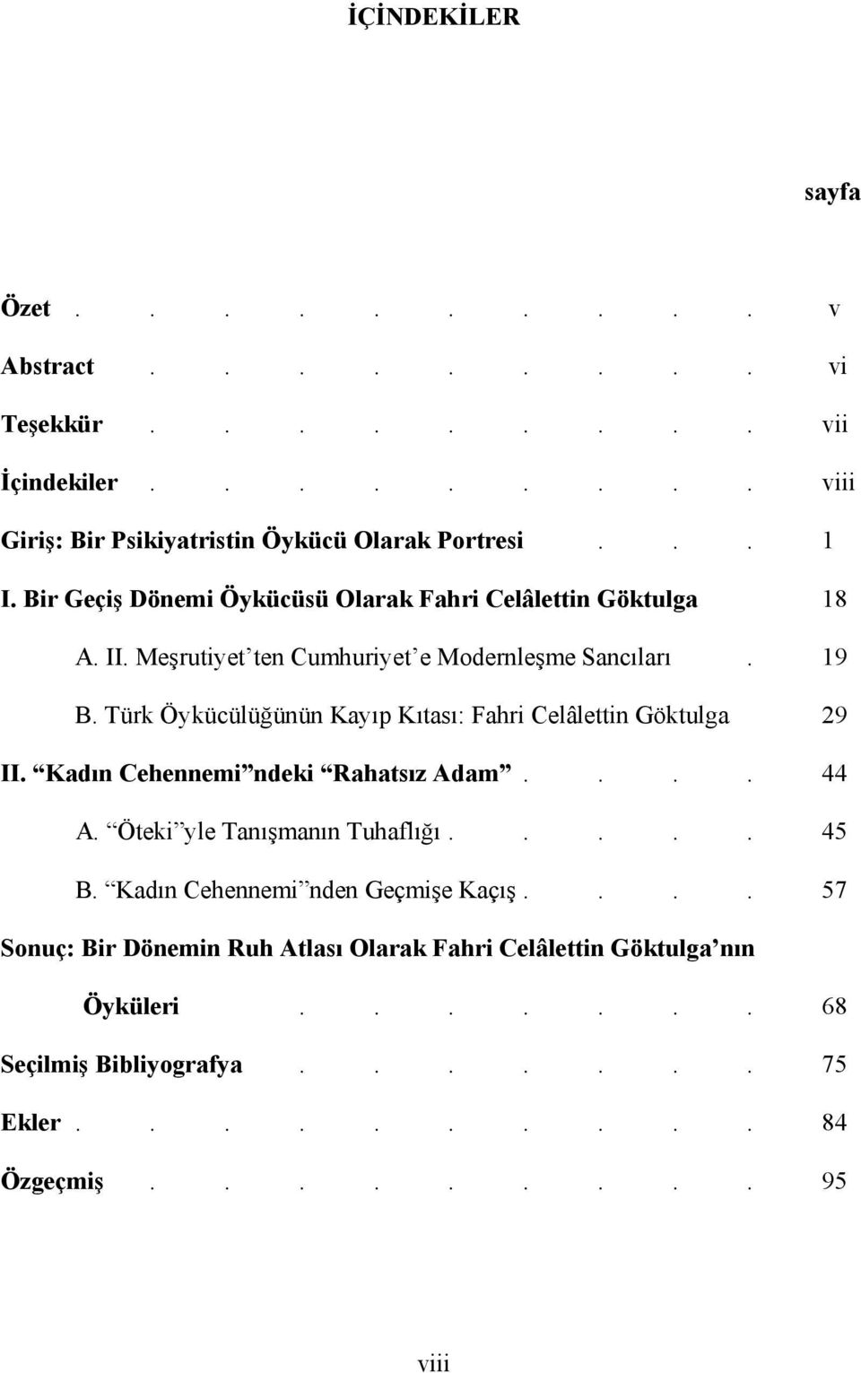 Türk Öykücülüğünün Kayıp Kıtası: Fahri Celâlettin Göktulga 29 II. Kadın Cehennemi ndeki Rahatsız Adam.... 44 A. Öteki yle Tanışmanın Tuhaflığı..... 45 B.