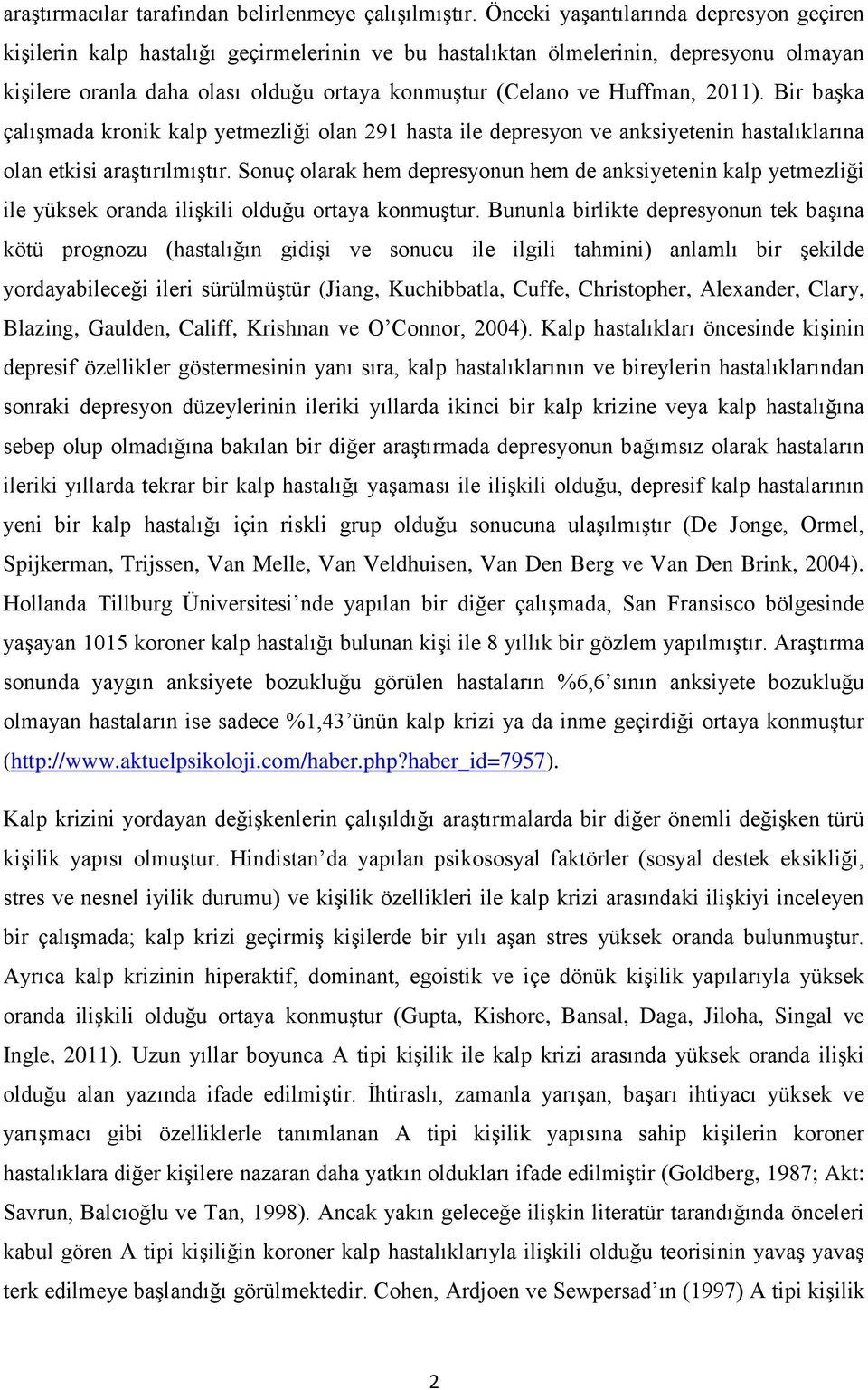 Huffman, 2011). Bir başka çalışmada kronik kalp yetmezliği olan 291 hasta ile depresyon ve anksiyetenin hastalıklarına olan etkisi araştırılmıştır.