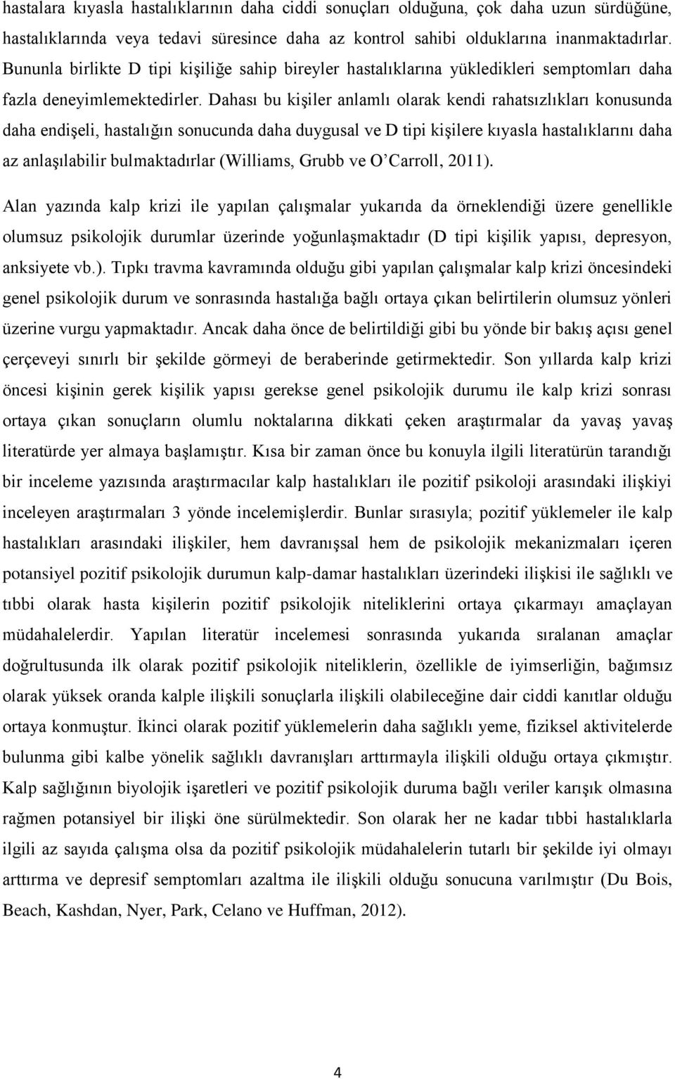 Dahası bu kişiler anlamlı olarak kendi rahatsızlıkları konusunda daha endişeli, hastalığın sonucunda daha duygusal ve D tipi kişilere kıyasla hastalıklarını daha az anlaşılabilir bulmaktadırlar