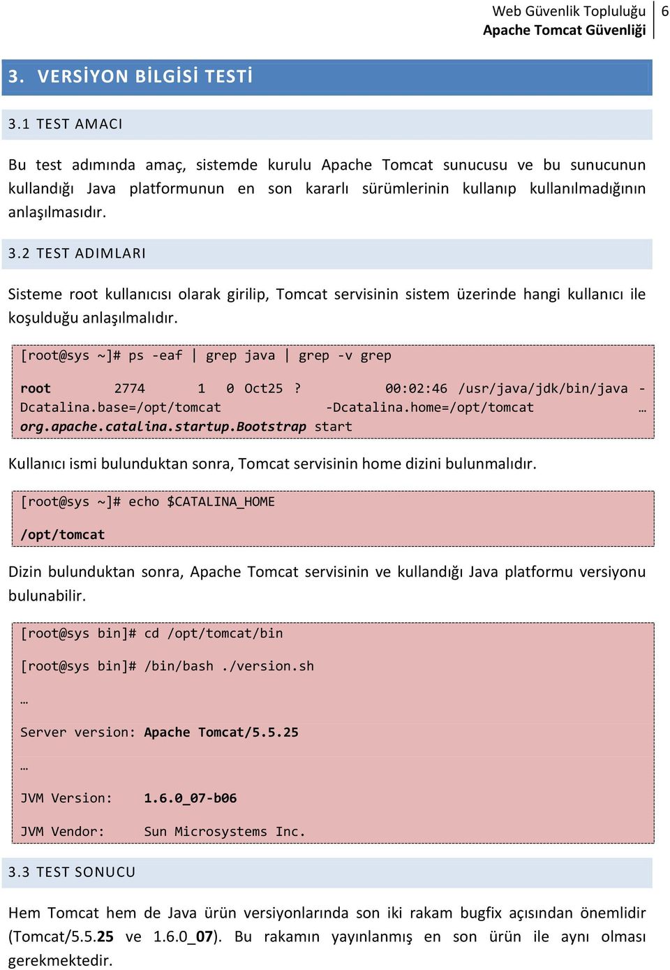 2 TEST ADIMLARI Sisteme root kullanıcısı olarak girilip, Tomcat servisinin sistem üzerinde hangi kullanıcı ile koşulduğu anlaşılmalıdır. [root@sys ~]# ps eaf grep java grep v grep root 2774 1 0 Oct25?