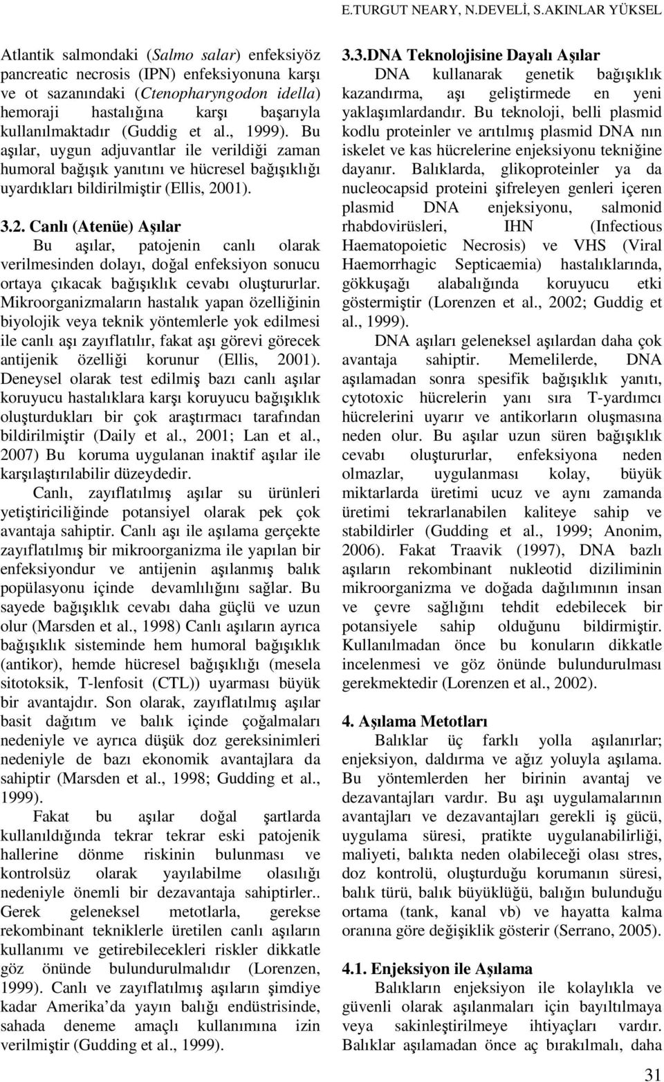 01). 3.2. Canlı (Atenüe) Aşılar Bu aşılar, patojenin canlı olarak verilmesinden dolayı, doğal enfeksiyon sonucu ortaya çıkacak bağışıklık cevabı oluştururlar.