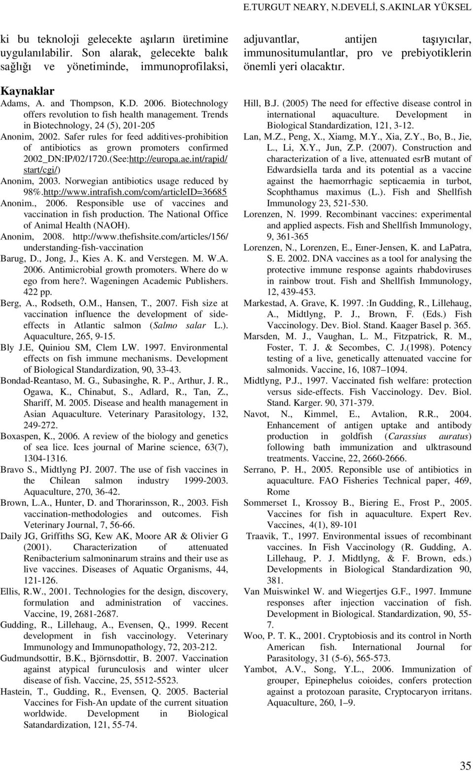 Safer rules for feed additives-prohibition of antibiotics as grown promoters confirmed 2002_DN:IP/02/1720.(See:http://europa.ae.int/rapid/ start/cgi/) Anonim, 2003.