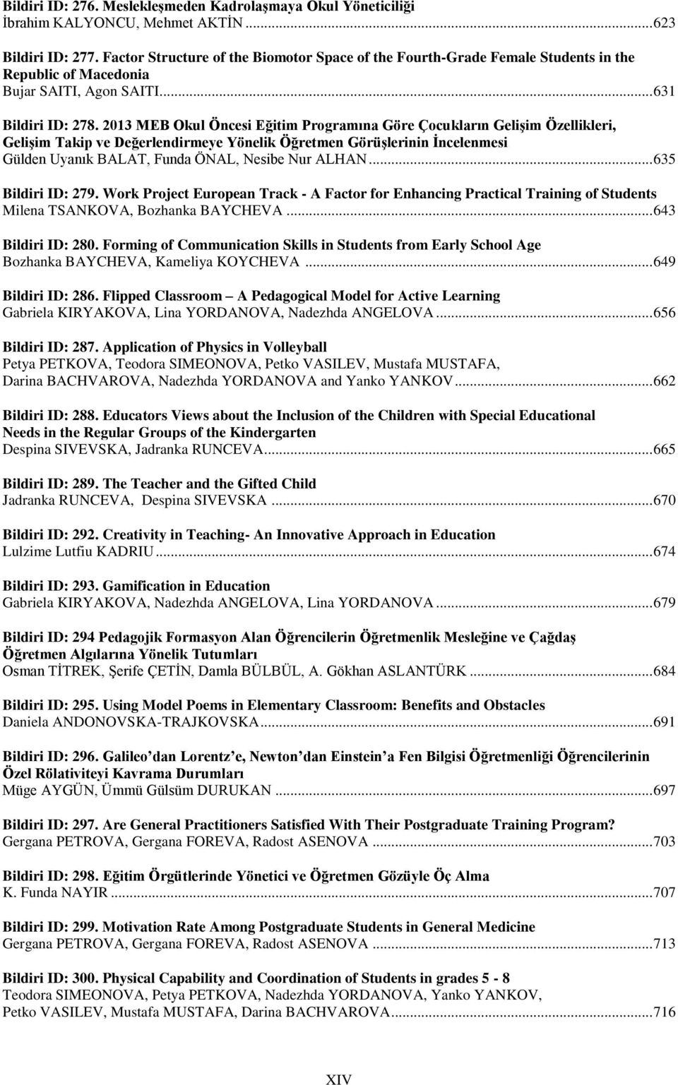 2013 MEB Okul Öncesi Eğitim Programına Göre Çocukların Gelişim Özellikleri, Gelişim Takip ve Değerlendirmeye Yönelik Öğretmen Görüşlerinin İncelenmesi Gülden Uyanık BALAT, Funda ÖNAL, Nesibe Nur