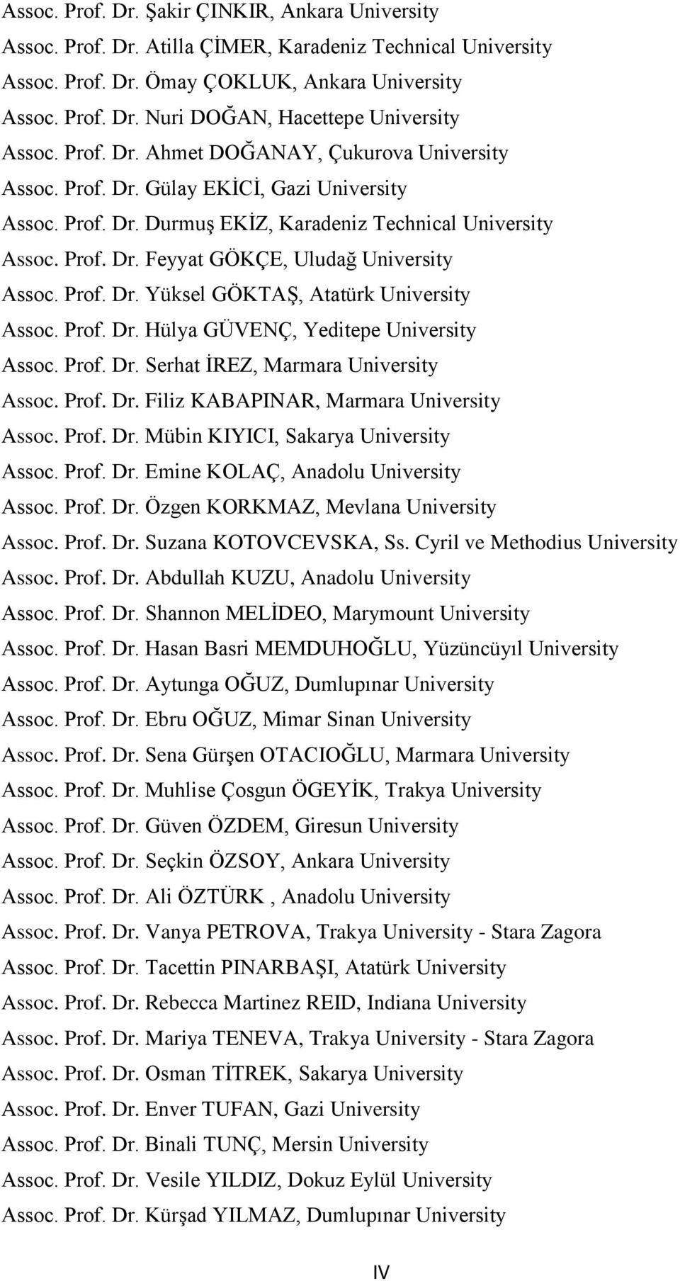 Prof. Dr. Yüksel GÖKTAŞ, Atatürk University Assoc. Prof. Dr. Hülya GÜVENÇ, Yeditepe University Assoc. Prof. Dr. Serhat İREZ, Marmara University Assoc. Prof. Dr. Filiz KABAPINAR, Marmara University Assoc.