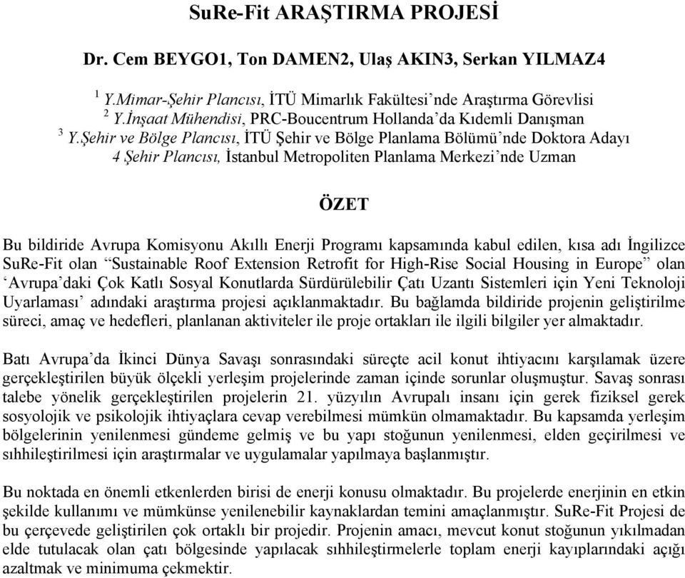 Şehir ve Bölge Plancısı, İTÜ Şehir ve Bölge Planlama Bölümü nde Doktora Adayı 4 Şehir Plancısı, İstanbul Metropoliten Planlama Merkezi nde Uzman ÖZET Bu bildiride Avrupa Komisyonu Akıllı Enerji