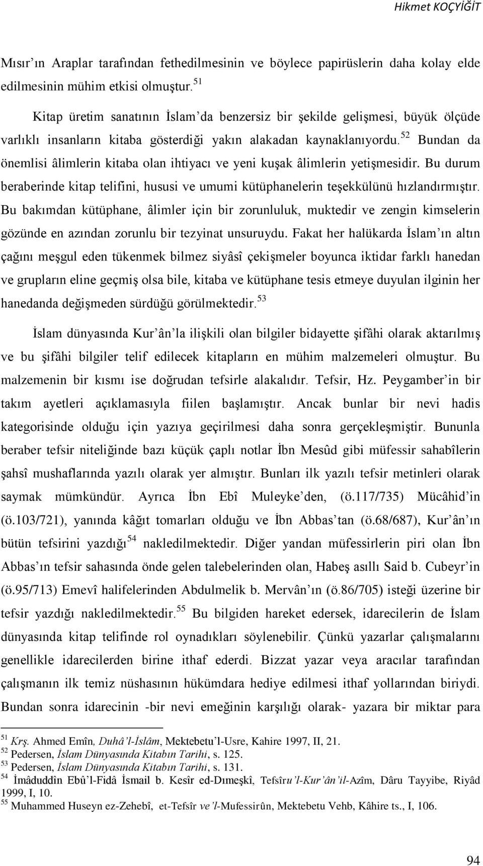 52 Bundan da önemlisi âlimlerin kitaba olan ihtiyacı ve yeni kuşak âlimlerin yetişmesidir. Bu durum beraberinde kitap telifini, hususi ve umumi kütüphanelerin teşekkülünü hızlandırmıştır.