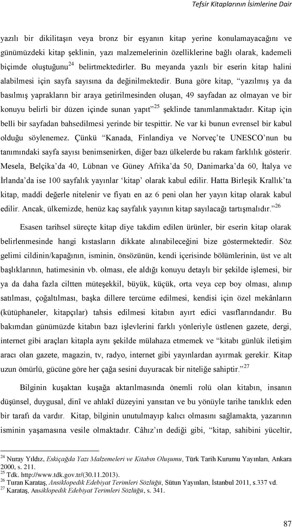 Buna göre kitap, yazılmış ya da basılmış yaprakların bir araya getirilmesinden oluşan, 49 sayfadan az olmayan ve bir konuyu belirli bir düzen içinde sunan yapıt 25 şeklinde tanımlanmaktadır.