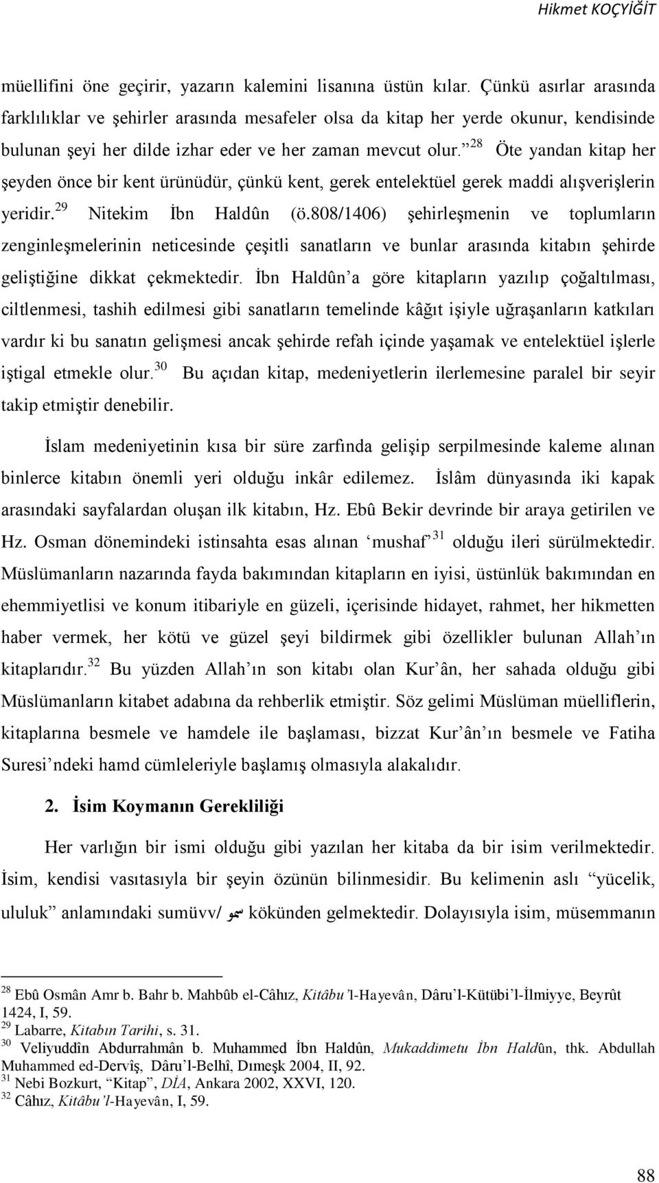 28 Öte yandan kitap her şeyden önce bir kent ürünüdür, çünkü kent, gerek entelektüel gerek maddi alışverişlerin yeridir. 29 Nitekim İbn Haldûn (ö.