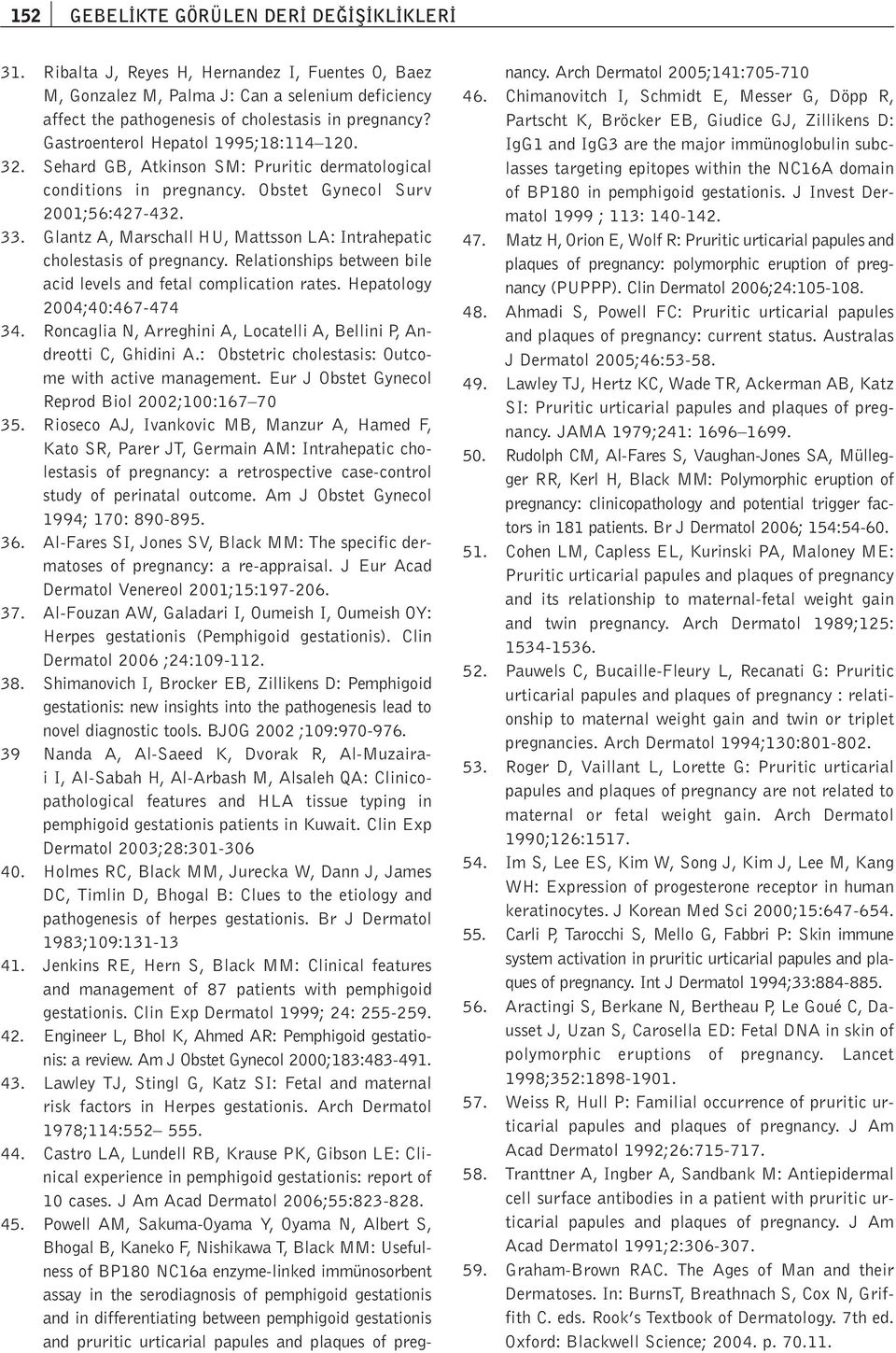 Glantz A, Marschall HU, Mattsson LA: Intrahepatic cholestasis of pregnancy. Relationships between bile acid levels and fetal complication rates. Hepatology 2004;40:467-474 34.