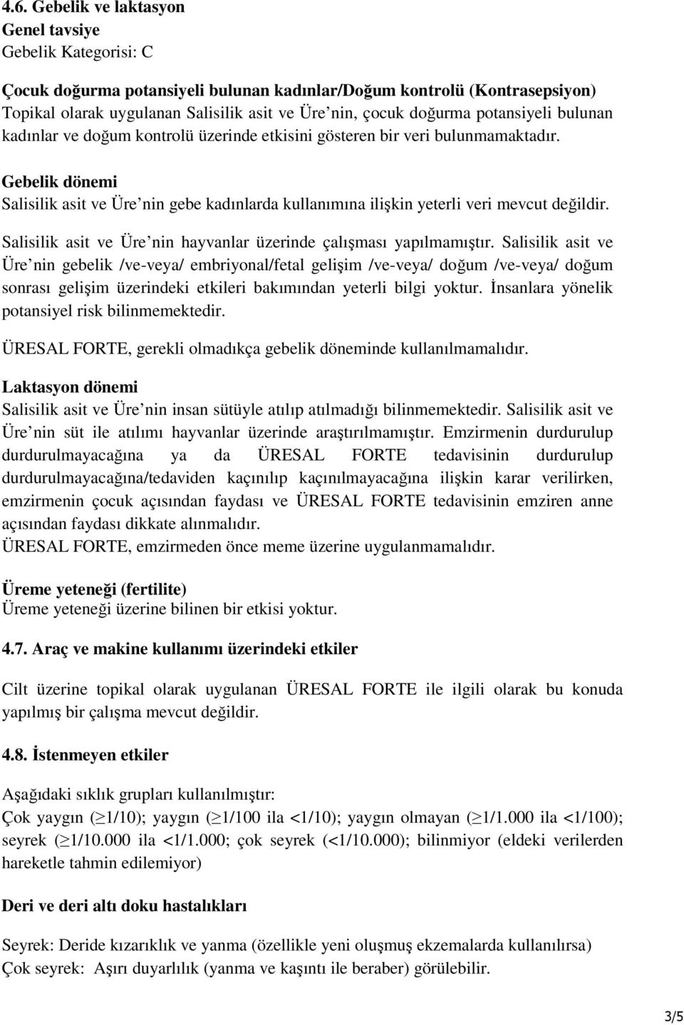 Gebelik dönemi Salisilik asit ve Üre nin gebe kadınlarda kullanımına ilişkin yeterli veri mevcut değildir. Salisilik asit ve Üre nin hayvanlar üzerinde çalışması yapılmamıştır.