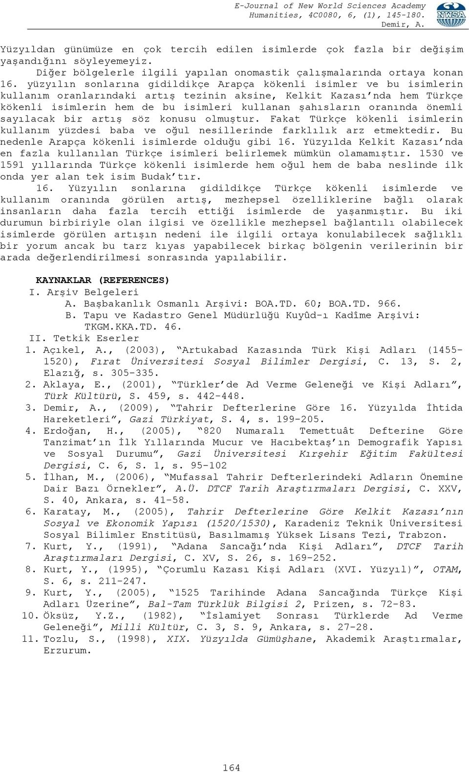 oranında önemli sayılacak bir artış söz konusu olmuştur. Fakat Türkçe kökenli isimlerin kullanım yüzdesi baba ve oğul nesillerinde farklılık arz etmektedir.