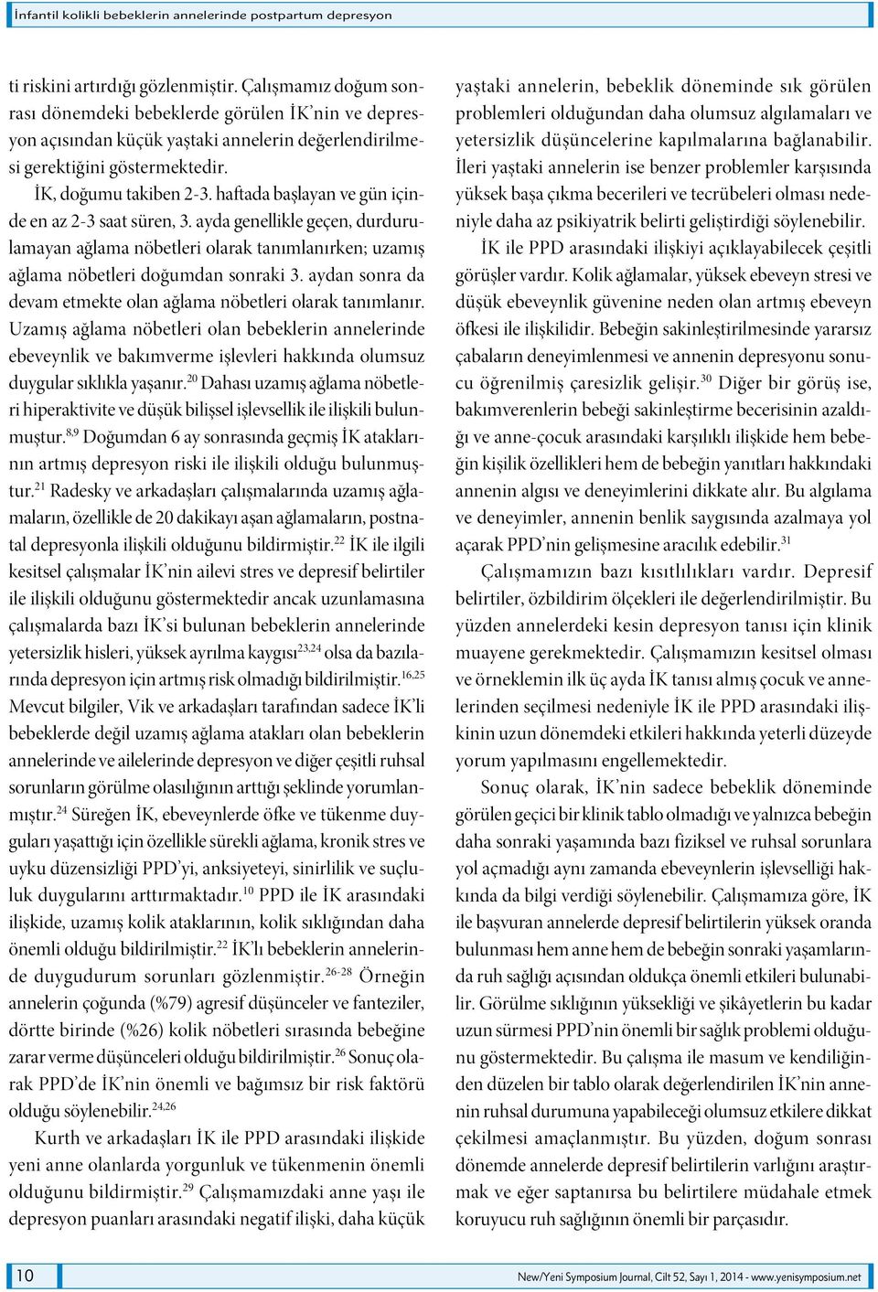 haftada başlayan ve gün içinde en az 2-3 saat süren, 3. ayda genellikle geçen, durdurulamayan ağlama nöbetleri olarak tanımlanırken; uzamış ağlama nöbetleri doğumdan sonraki 3.