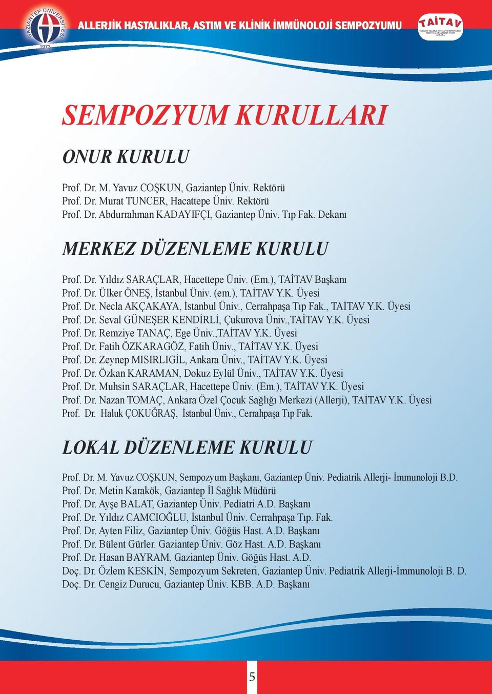 , Cerrahpaşa Tıp Fak., TAİTAV Y.K. Üyesi Prof. Dr. Seval GÜNEŞER KENDİRLİ, Çukurova Üniv.,TAİTAV Y.K. Üyesi Prof. Dr. Remziye TANAÇ, Ege Üniv.,TAİTAV Y.K. Üyesi Prof. Dr. Fatih ÖZKARAGÖZ, Fatih Üniv.