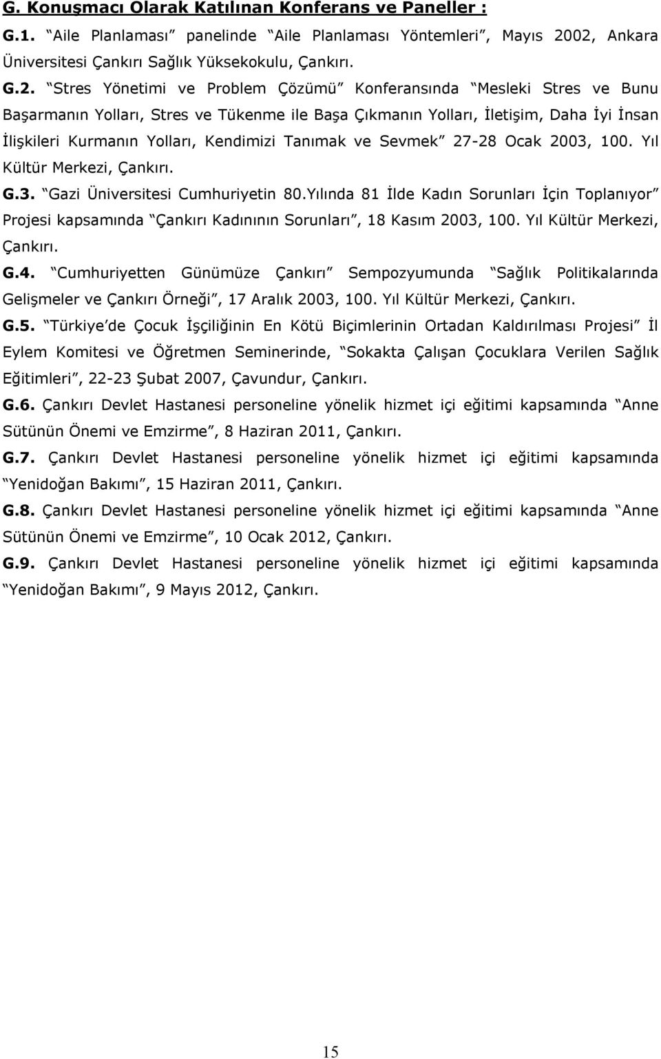 İletişim, Daha İyi İnsan İlişkileri Kurmanın Yolları, Kendimizi Tanımak ve Sevmek 27-28 Ocak 2003, 100. Yıl Kültür Merkezi, Çankırı. G.3. Gazi Üniversitesi Cumhuriyetin 80.