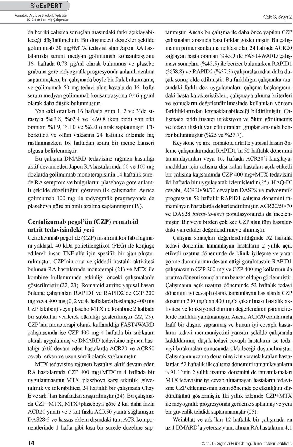 73 µg/ml olarak bulunmuş ve plasebo grubuna göre radyografik progresyonda anlamlı azalma saptanmışken, bu çalışmada böyle bir fark bulunmamış ve golimumab 50 mg tedavi alan hastalarda 16.