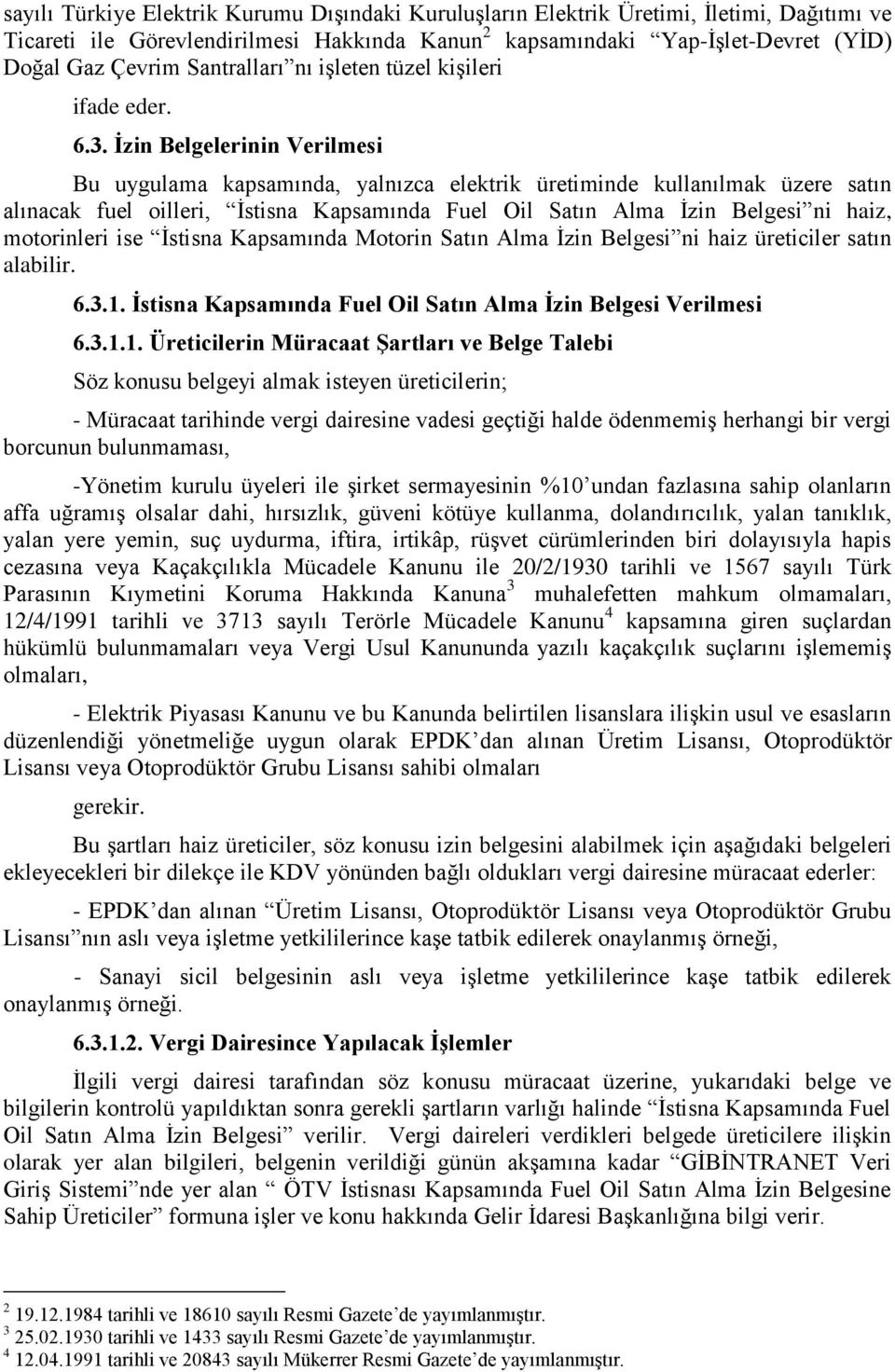 İzin Belgelerinin Verilmesi Bu uygulama kapsamında, yalnızca elektrik üretiminde kullanılmak üzere satın alınacak fuel oilleri, İstisna Kapsamında Fuel Oil Satın Alma İzin Belgesi ni haiz,