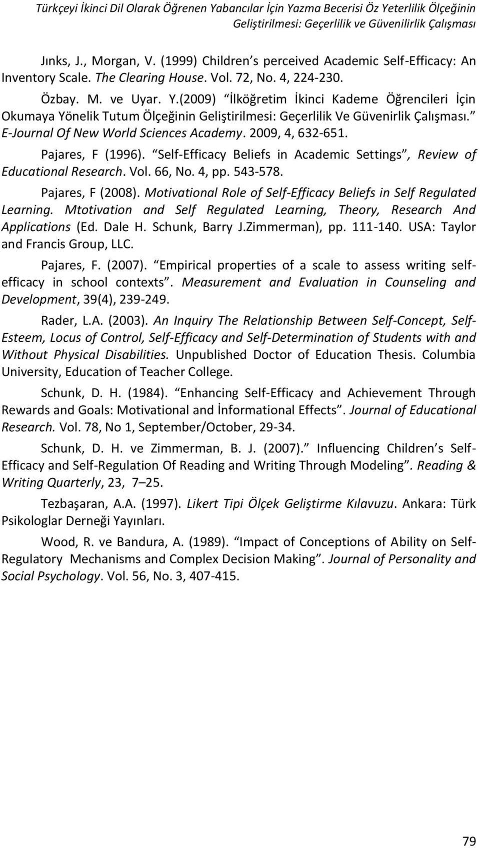 (2009) İlköğretim İkinci Kademe Öğrencileri İçin Okumaya Yönelik Tutum Ölçeğinin Geliştirilmesi: Geçerlilik Ve Güvenirlik Çalışması. E-Journal Of New World Sciences Academy. 2009, 4, 632-651.