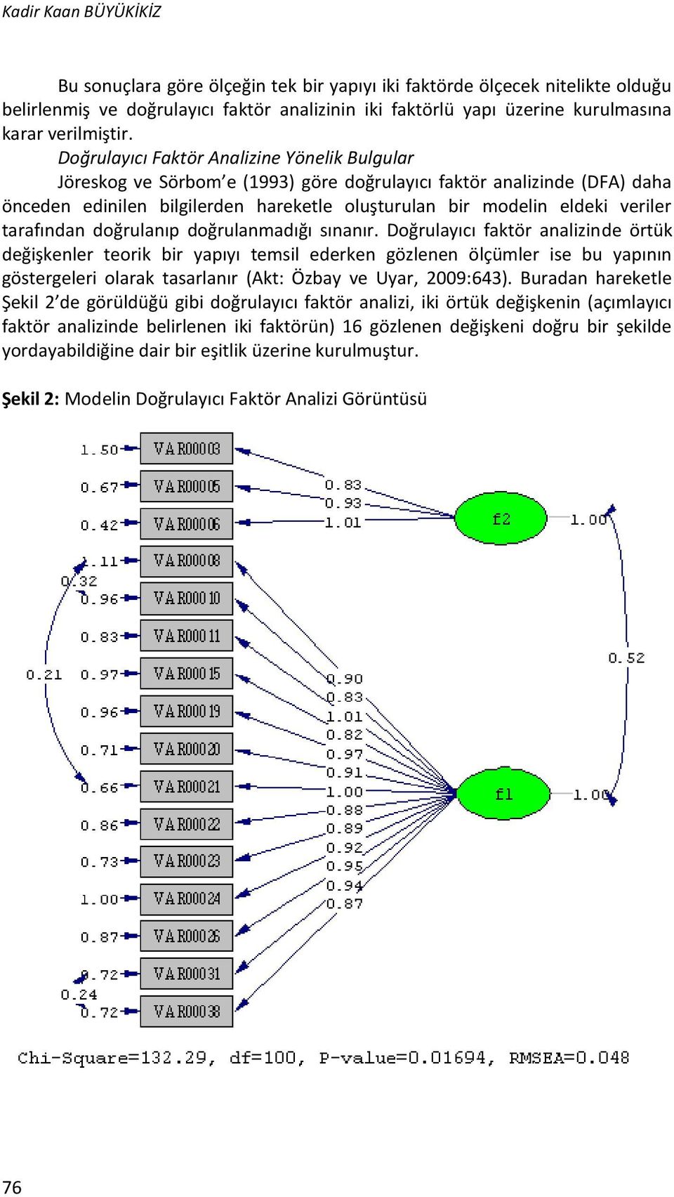 Doğrulayıcı Faktör Analizine Yönelik Bulgular Jöreskog ve Sörbom e (1993) göre doğrulayıcı faktör analizinde (DFA) daha önceden edinilen bilgilerden hareketle oluşturulan bir modelin eldeki veriler