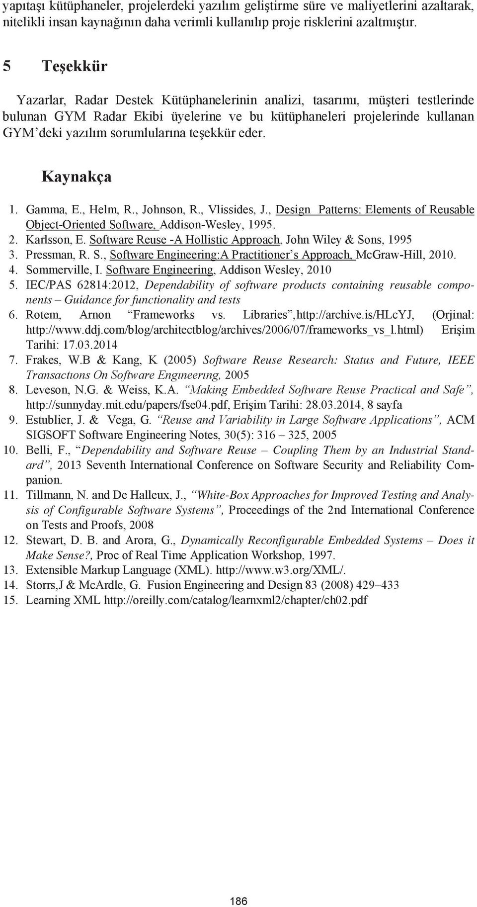 teşekkür eder. Kaynakça 1. Gamma, E., Helm, R., Johnson, R., Vlissides, J., Design Patterns: Elements of Reusable Object-Oriented Software, Addison-Wesley, 1995. 2. Karlsson, E.