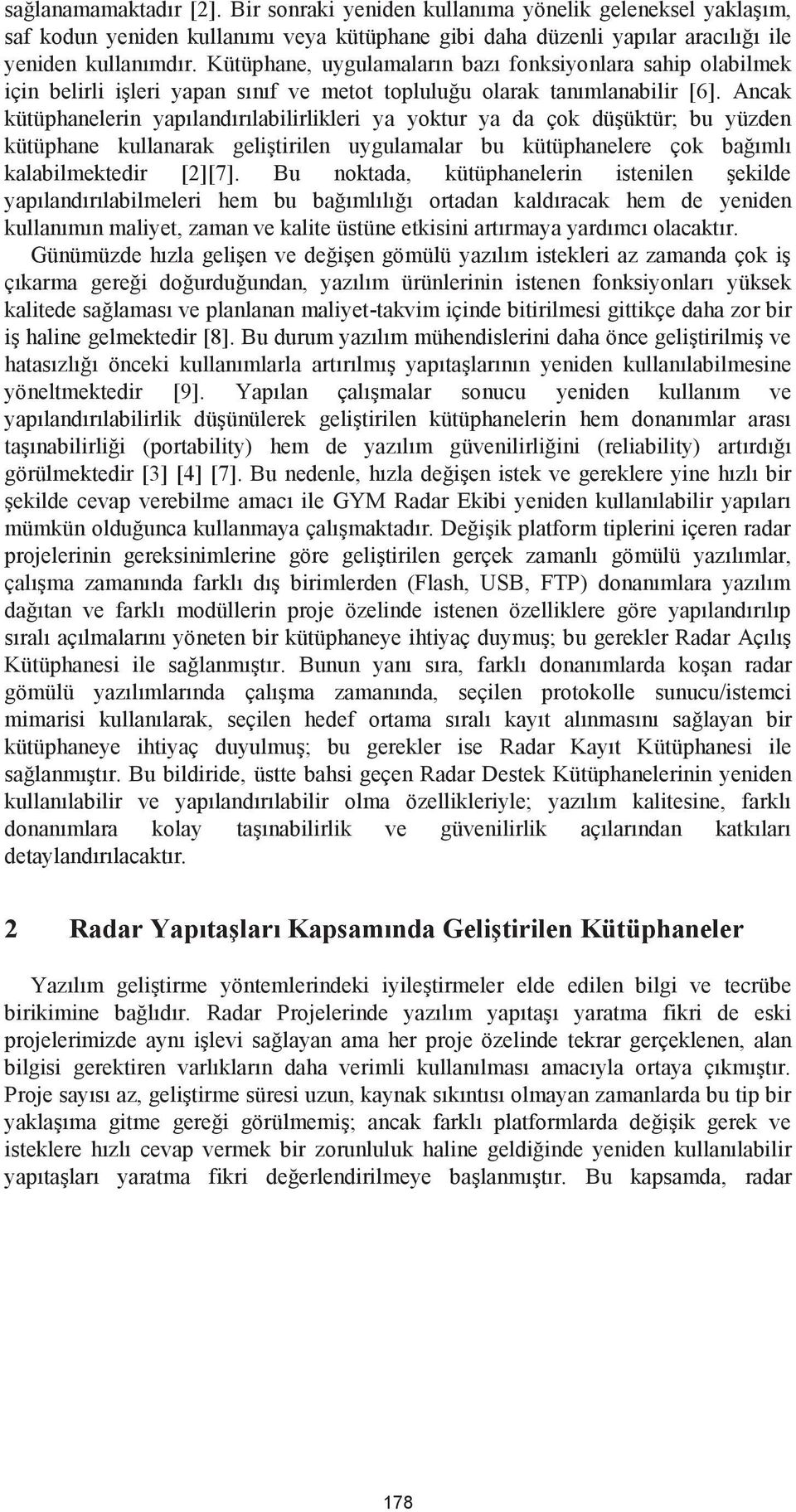 Ancak kütüphanelerin yapılandırılabilirlikleri ya yoktur ya da çok düşüktür; bu yüzden kütüphane kullanarak geliştirilen uygulamalar bu kütüphanelere çok bağımlı kalabilmektedir [2][7].