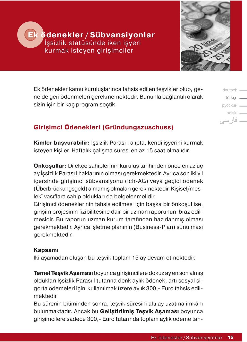 Haftalık çalışma süresi en az 15 saat olmalıdır. Önkoşullar: Dilekçe sahiplerinin kuruluş tarihinden önce en az üç ay İşsizlik Paras I haklarının olması gerekmektedir.