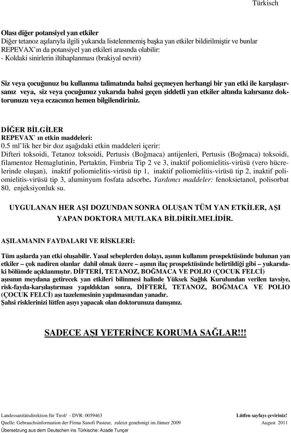 yan etkiler altında kalırsanız doktorunuzu veya eczacınızı hemen bilgilendiriniz. DĐĞER BĐLGĐLER REPEVAX` ın etkin maddeleri: 0.