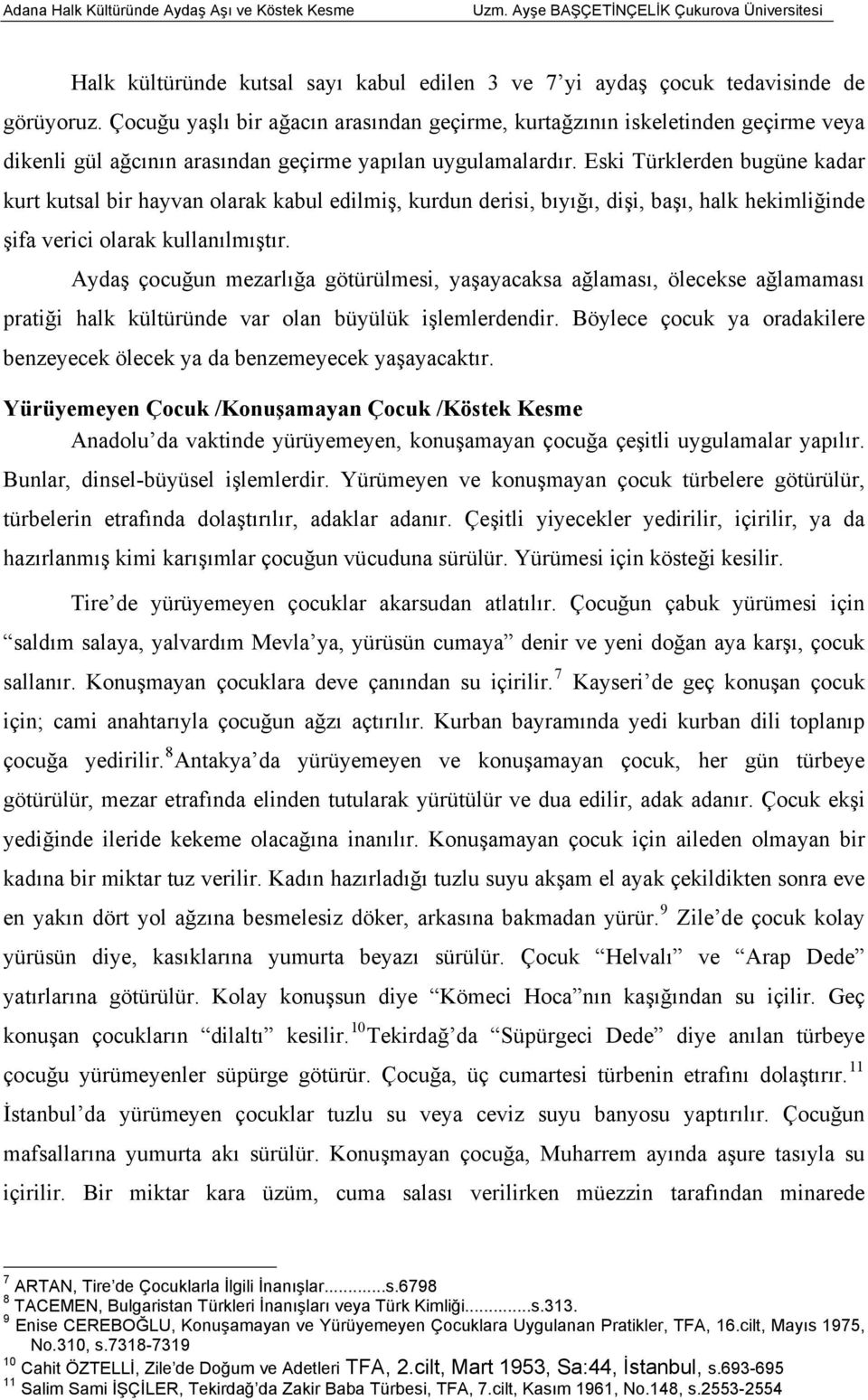 Eski Türklerden bugüne kadar kurt kutsal bir hayvan olarak kabul edilmiş, kurdun derisi, bıyığı, dişi, başı, halk hekimliğinde şifa verici olarak kullanılmıştır.