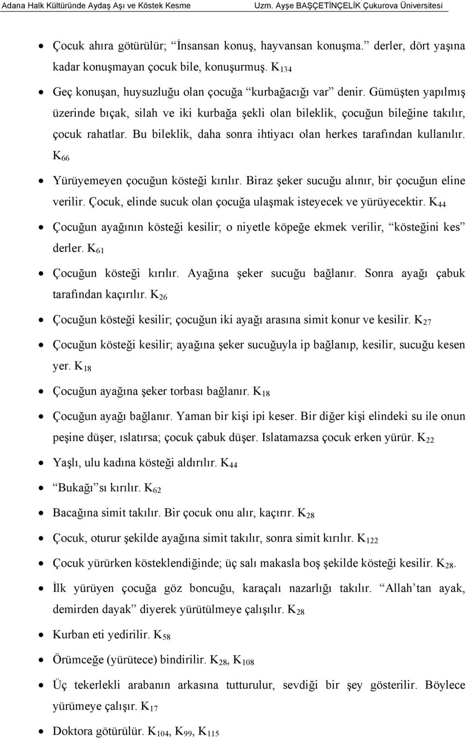 K 66 Yürüyemeyen çocuğun kösteği kırılır. Biraz şeker sucuğu alınır, bir çocuğun eline verilir. Çocuk, elinde sucuk olan çocuğa ulaşmak isteyecek ve yürüyecektir.