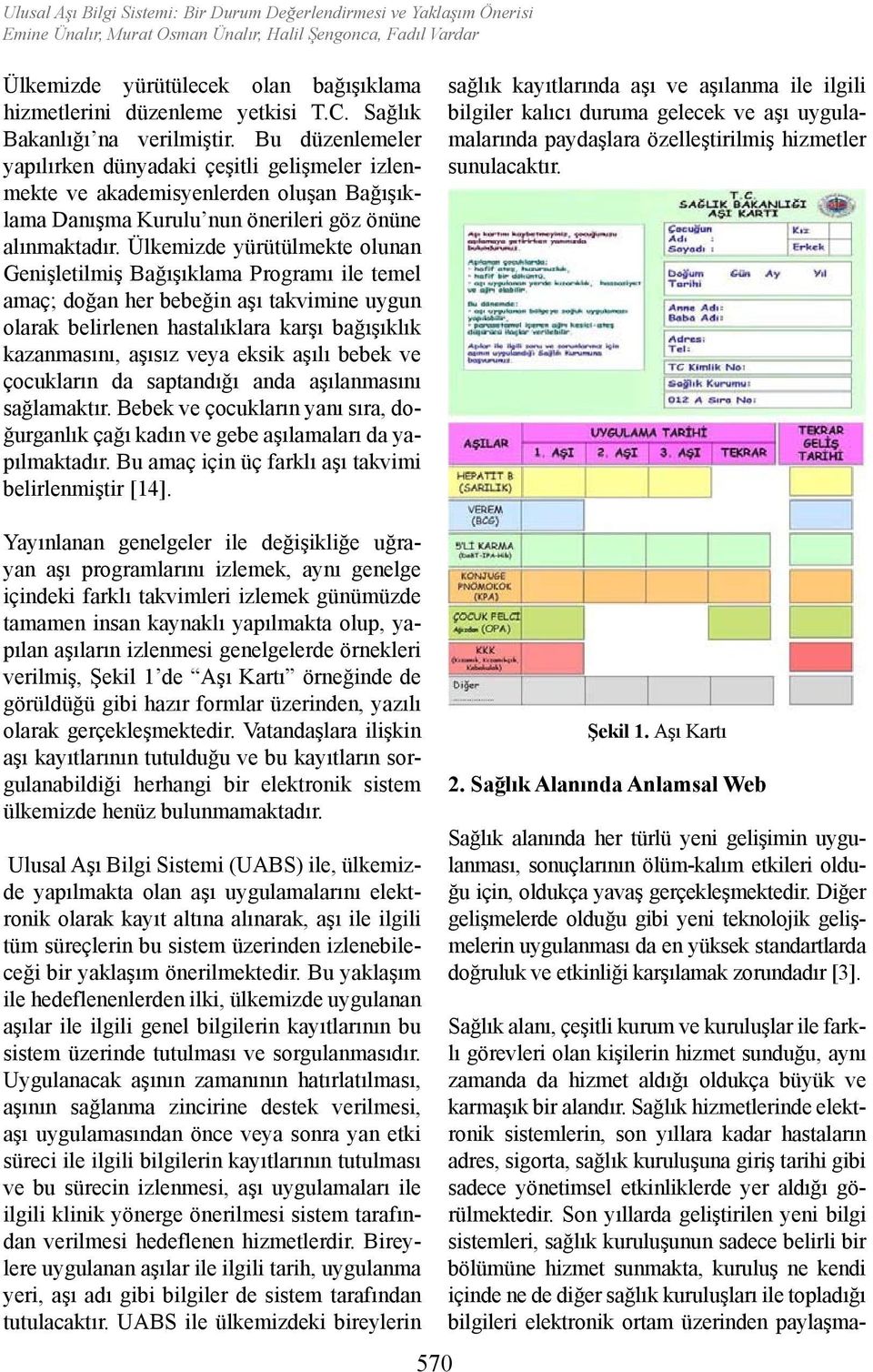 Bu düzenlemeler yapılırken dünyadaki çeşitli gelişmeler izlenmekte ve akademisyenlerden oluşan Bağışıklama Danışma Kurulu nun önerileri göz önüne alınmaktadır.