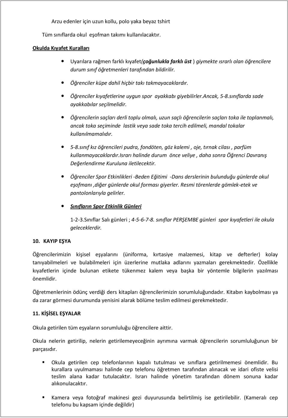 Öğrenciler kıyafetlerine uygun spor ayakkabı giyebilirler.ancak, 5-8.sınıflarda sade ayakkabılar seçilmelidir.