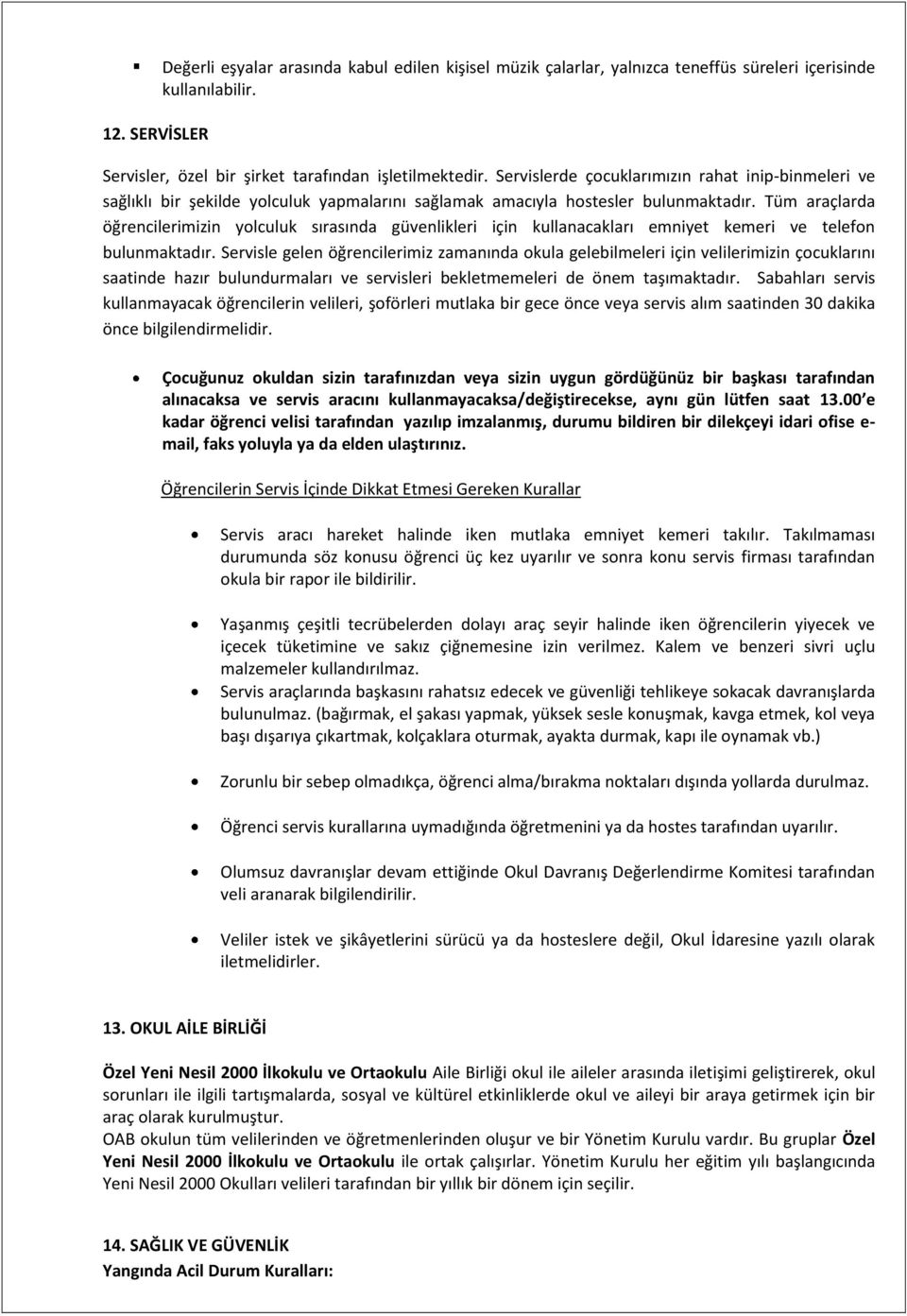 Tüm araçlarda öğrencilerimizin yolculuk sırasında güvenlikleri için kullanacakları emniyet kemeri ve telefon bulunmaktadır.